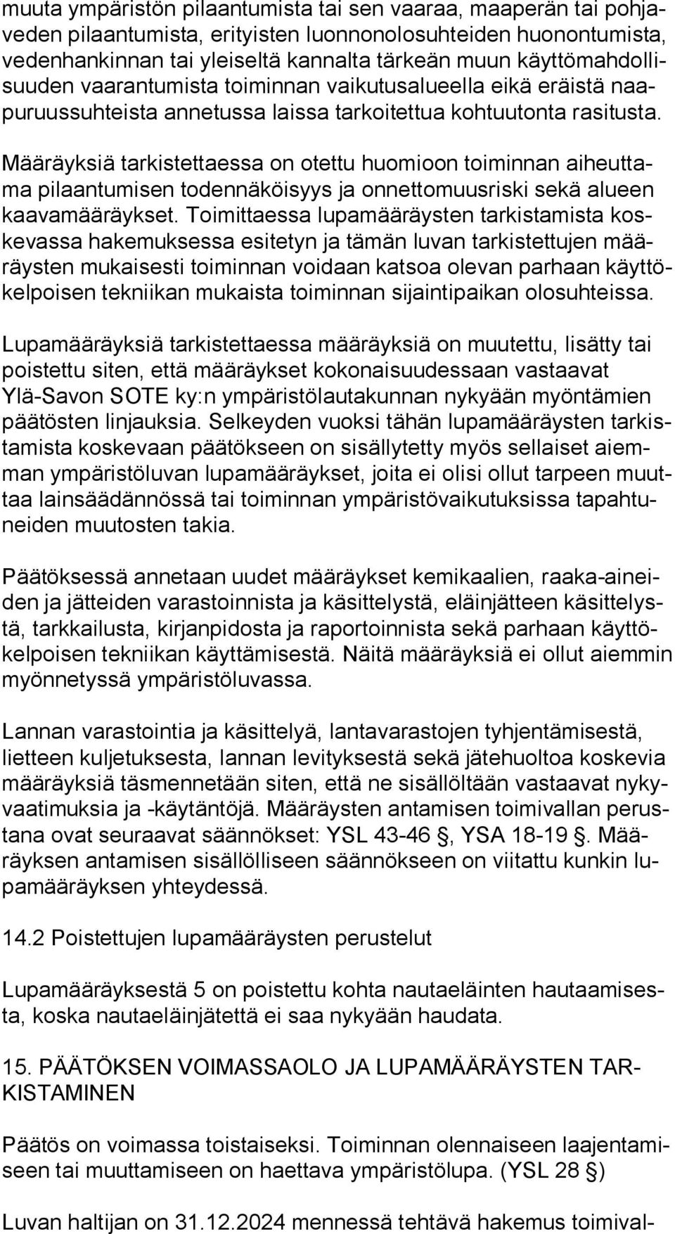 Määräyksiä tarkistettaessa on otettu huomioon toiminnan ai heut tama pilaantumisen todennäköisyys ja onnettomuusriski sekä alueen kaa va mää räyk set.