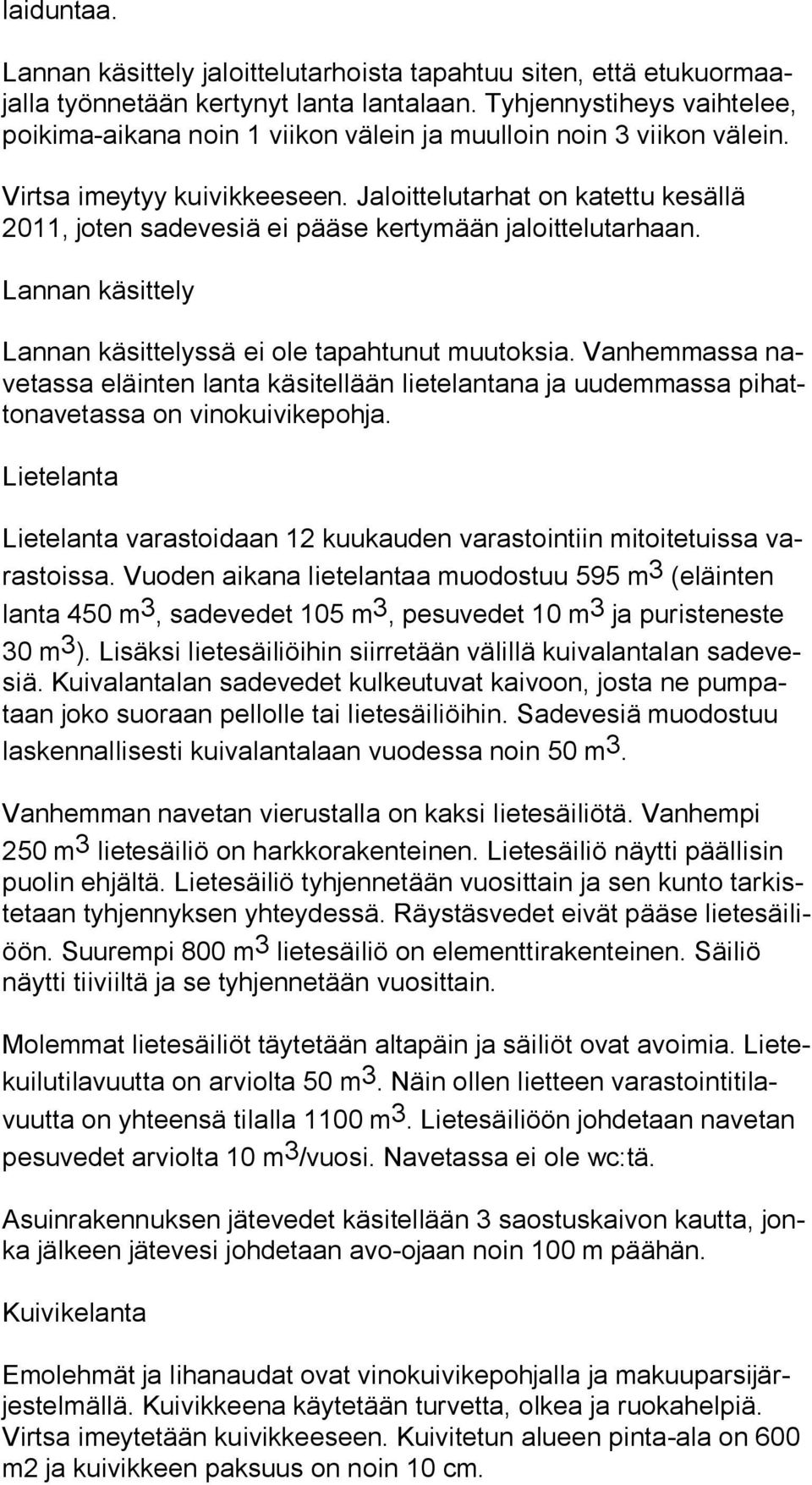 Jaloittelutarhat on katettu kesällä 2011, joten sadevesiä ei pääse kertymään jaloittelutarhaan. Lannan käsittely Lannan käsittelyssä ei ole tapahtunut muutoksia.