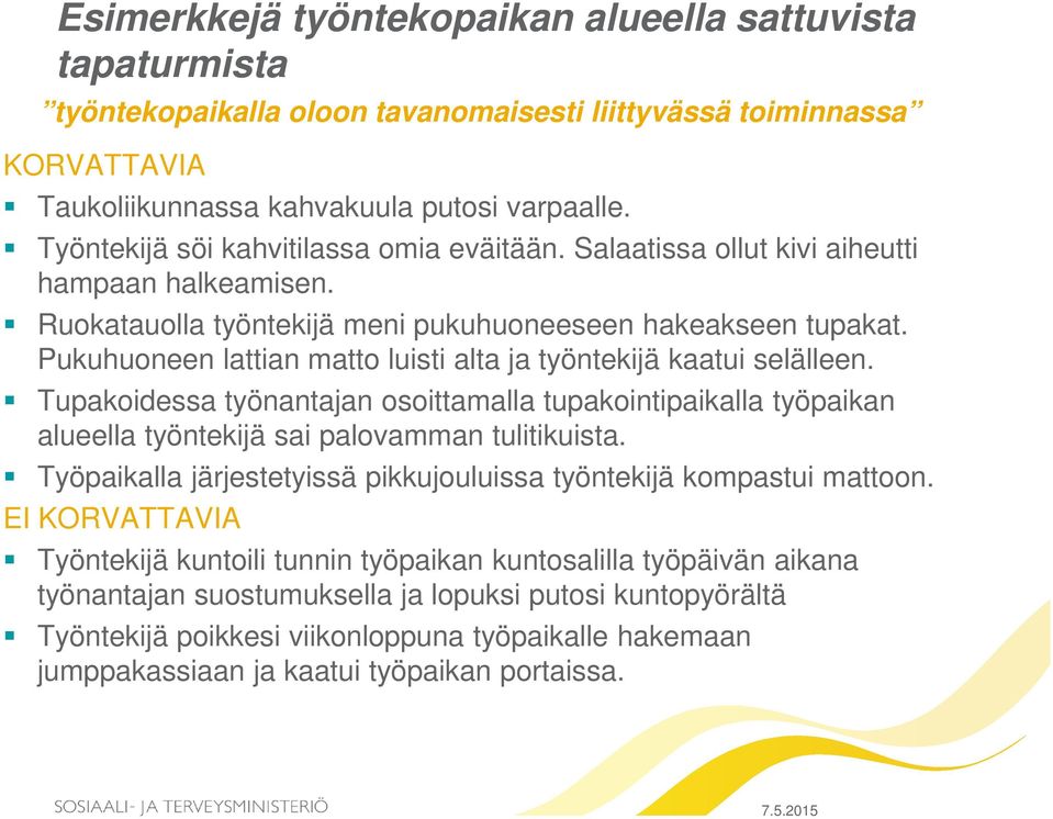 Pukuhuoneen lattian matto luisti alta ja työntekijä kaatui selälleen. Tupakoidessa työnantajan osoittamalla tupakointipaikalla työpaikan alueella työntekijä sai palovamman tulitikuista.