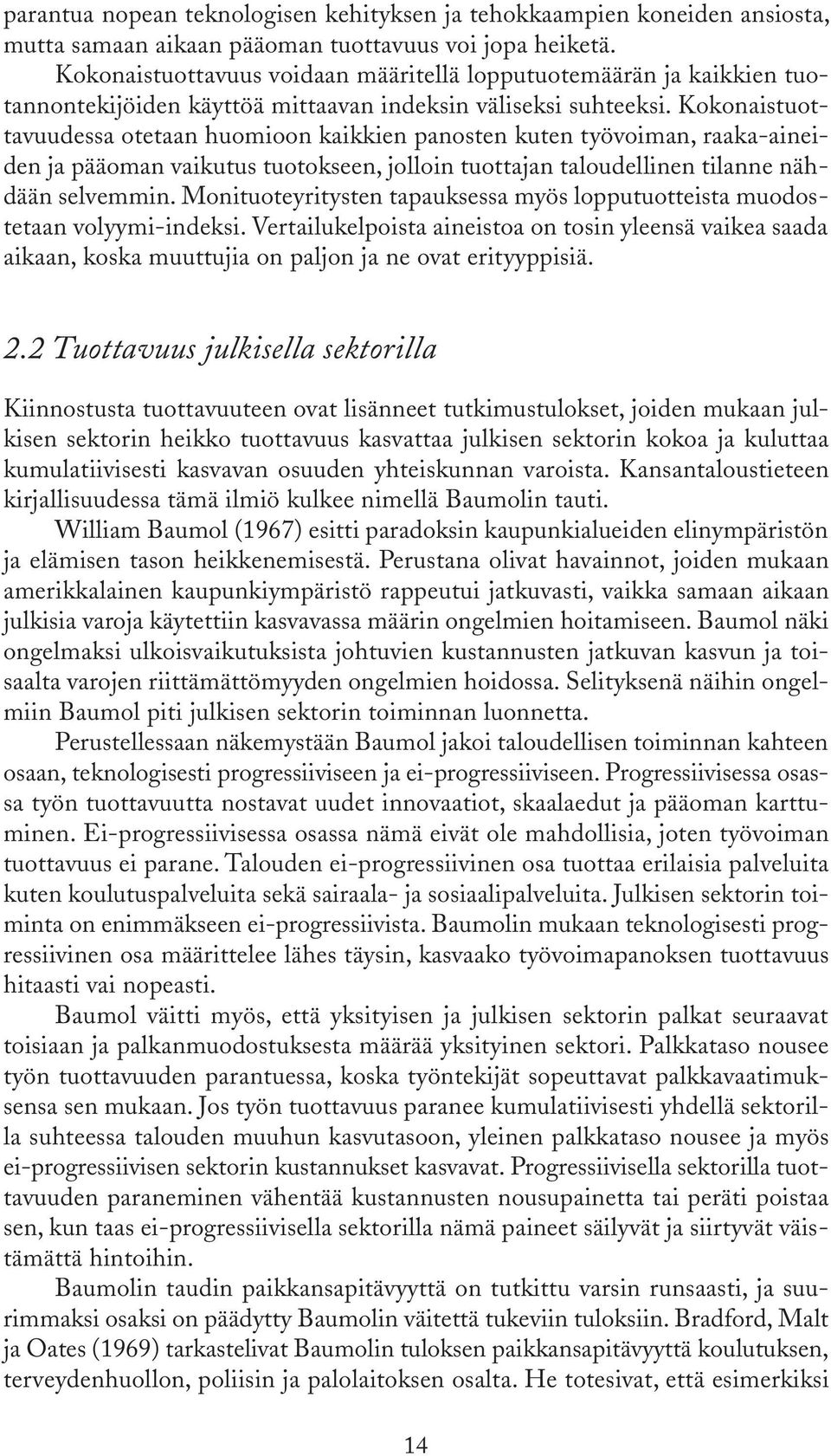 Kokonaistuottavuudessa otetaan huomioon kaikkien panosten kuten työvoiman, raaka-aineiden ja pääoman vaikutus tuotokseen, jolloin tuottajan taloudellinen tilanne nähdään selvemmin.