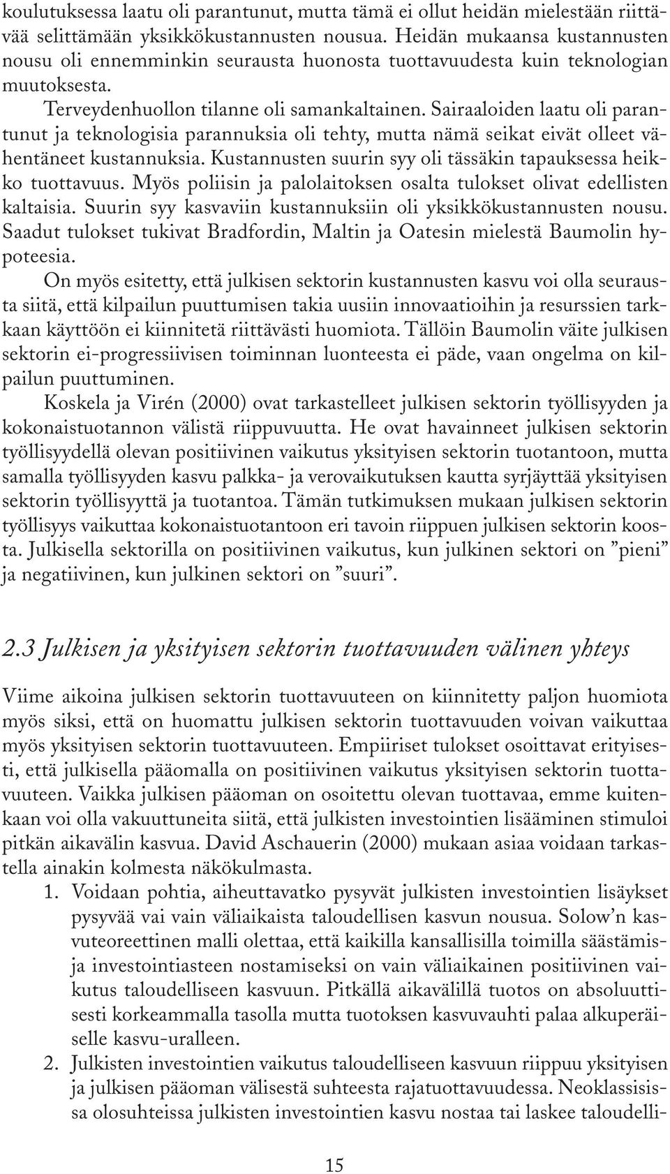 Sairaaloiden laatu oli parantunut ja teknologisia parannuksia oli tehty, mutta nämä seikat eivät olleet vähentäneet kustannuksia. Kustannusten suurin syy oli tässäkin tapauksessa heikko tuottavuus.