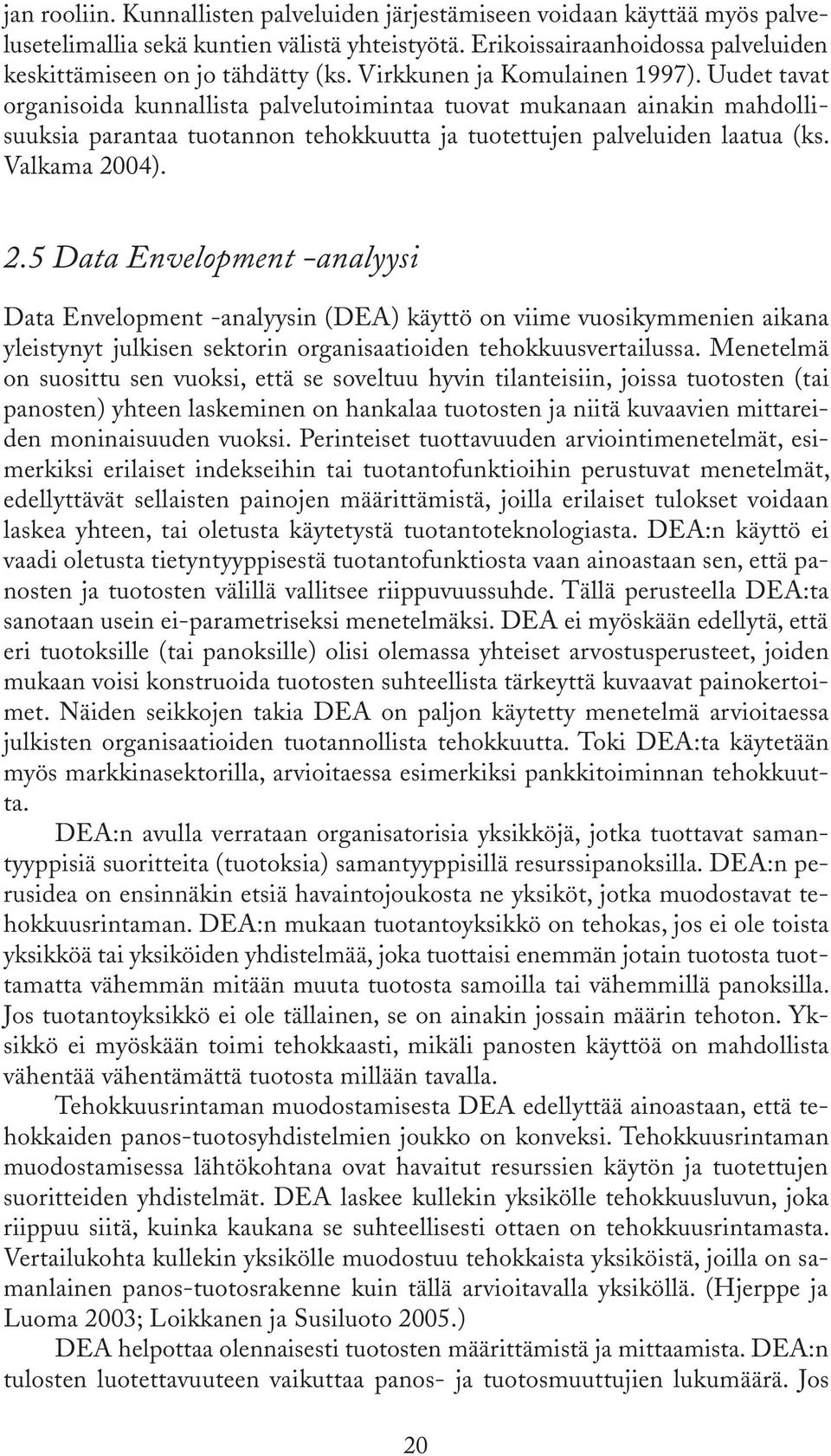 Valkama 2004). 2.5 Data Envelopment -analyysi Data Envelopment -analyysin (DEA) käyttö on viime vuosikymmenien aikana yleistynyt julkisen sektorin organisaatioiden tehokkuusvertailussa.