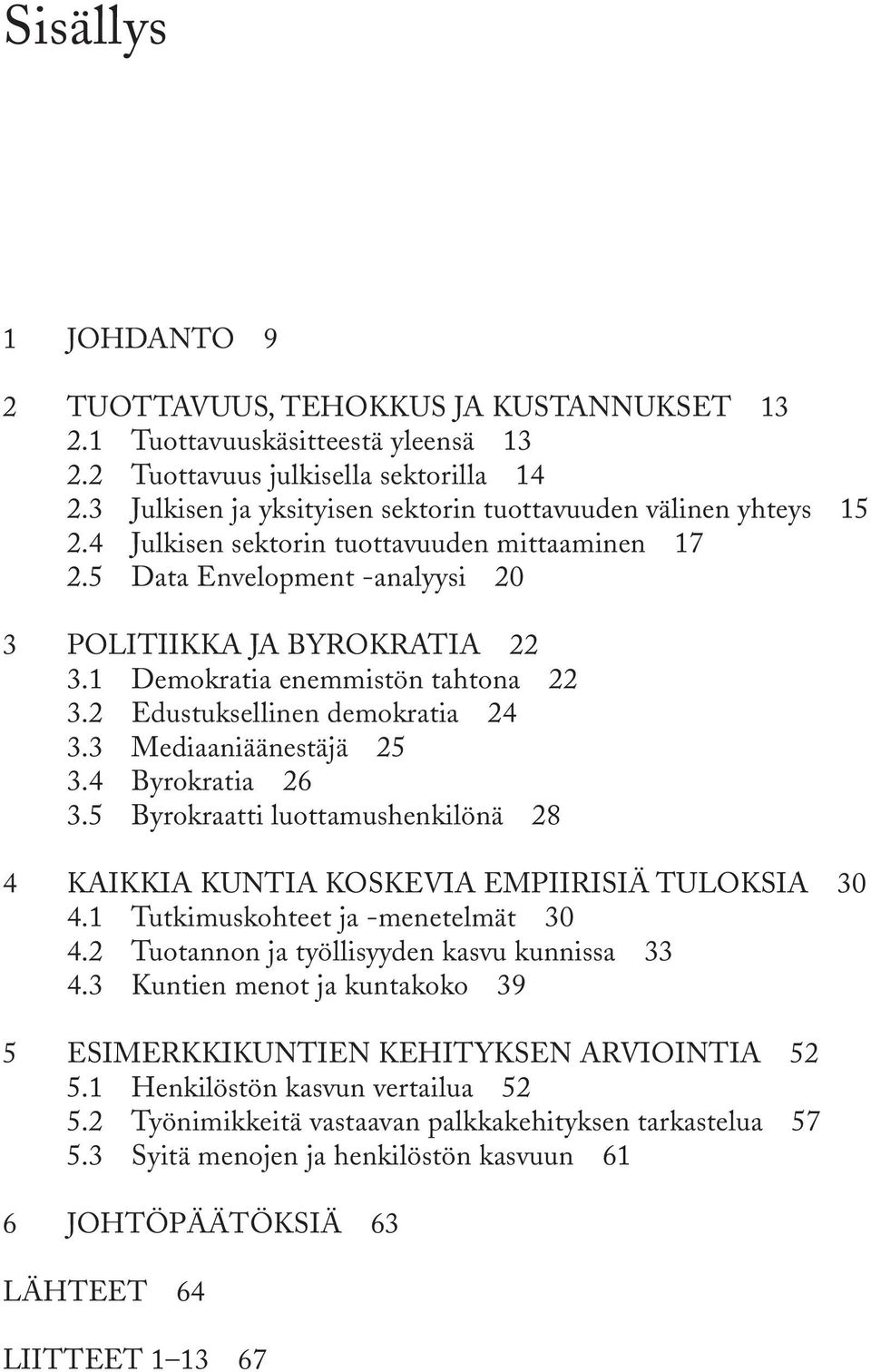 1 Demokratia enemmistön tahtona 22 3.2 Edustuksellinen demokratia 24 3.3 Mediaaniäänestäjä 25 3.4 Byrokratia 26 3.