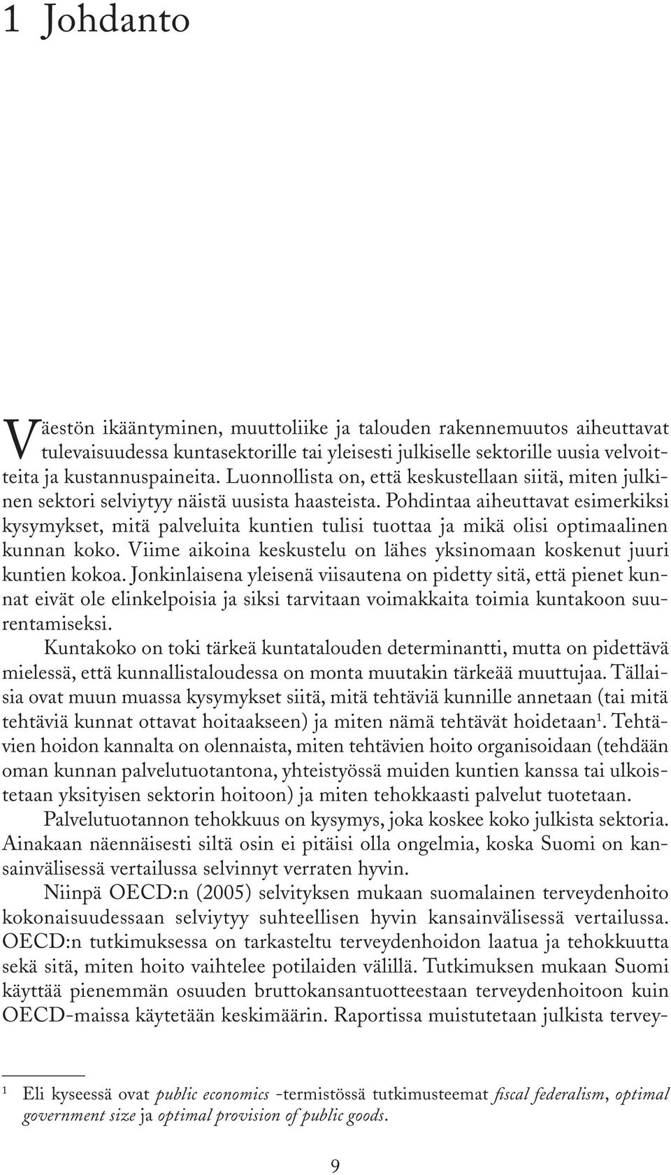 Pohdintaa aiheuttavat esimerkiksi kysymykset, mitä palveluita kuntien tulisi tuottaa ja mikä olisi optimaalinen kunnan koko. Viime aikoina keskustelu on lähes yksinomaan koskenut juuri kuntien kokoa.