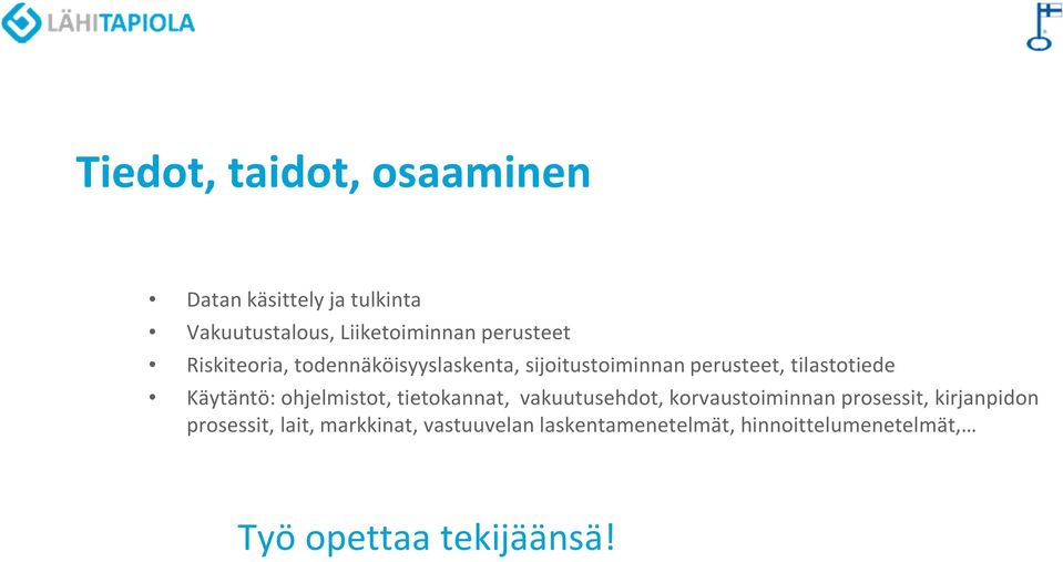 Käytäntö: ohjelmistot, tietokannat, vakuutusehdot, korvaustoiminnan prosessit, kirjanpidon