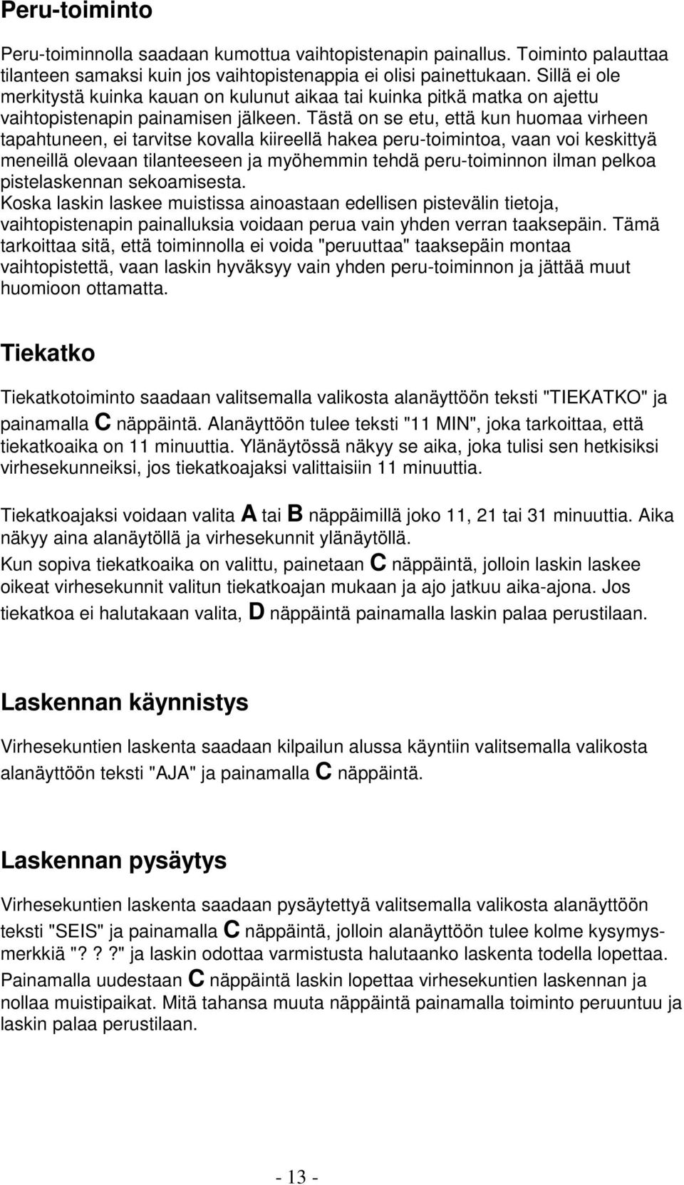 Tästä on se etu, että kun huomaa virheen tapahtuneen, ei tarvitse kovalla kiireellä hakea peru-toimintoa, vaan voi keskittyä meneillä olevaan tilanteeseen ja myöhemmin tehdä peru-toiminnon ilman