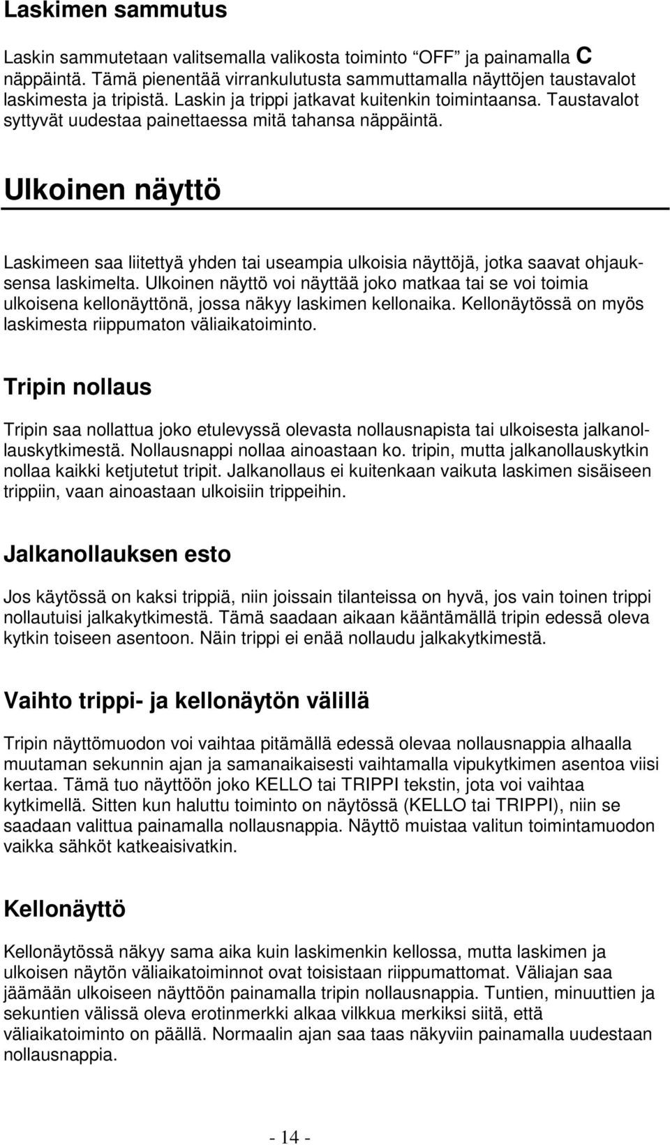 Ulkoinen näyttö Laskimeen saa liitettyä yhden tai useampia ulkoisia näyttöjä, jotka saavat ohjauksensa laskimelta.