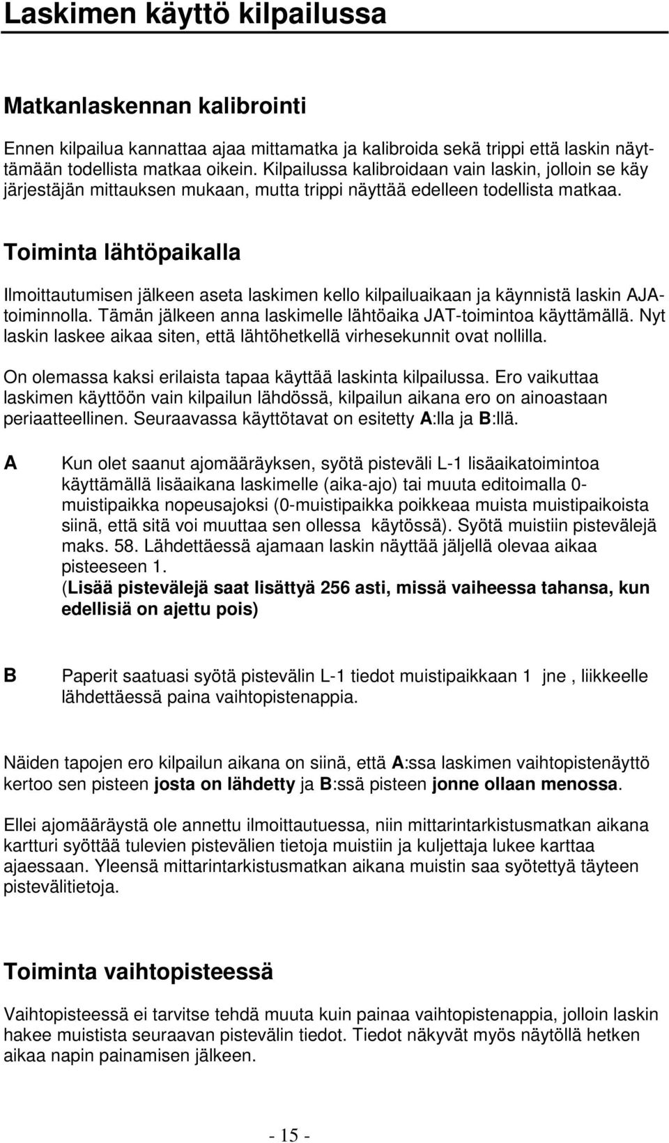 Toiminta lähtöpaikalla Ilmoittautumisen jälkeen aseta laskimen kello kilpailuaikaan ja käynnistä laskin AJAtoiminnolla. Tämän jälkeen anna laskimelle lähtöaika JAT-toimintoa käyttämällä.