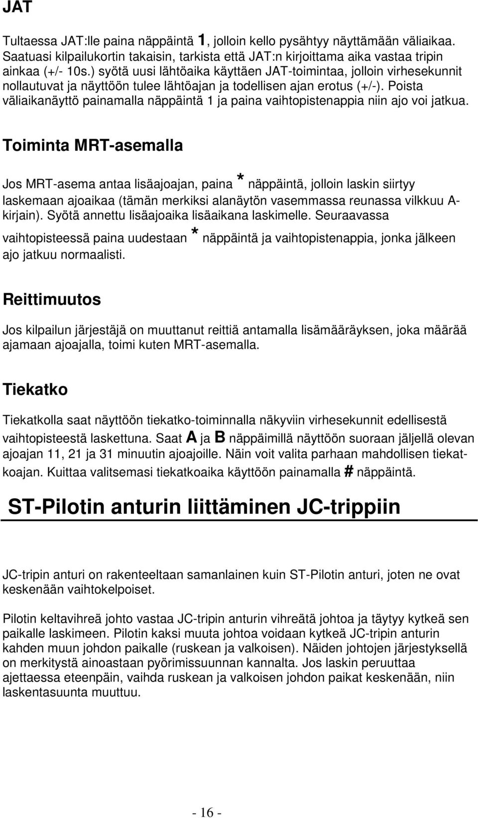 Poista väliaikanäyttö painamalla näppäintä 1 ja paina vaihtopistenappia niin ajo voi jatkua.