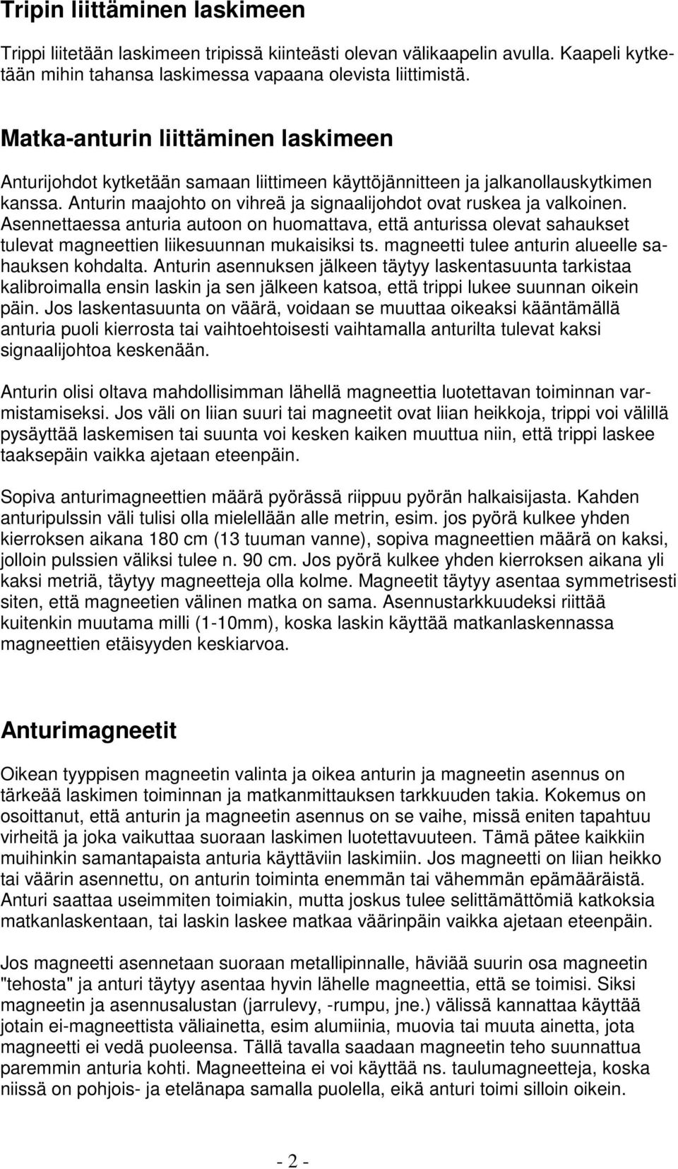 Asennettaessa anturia autoon on huomattava, että anturissa olevat sahaukset tulevat magneettien liikesuunnan mukaisiksi ts. magneetti tulee anturin alueelle sahauksen kohdalta.