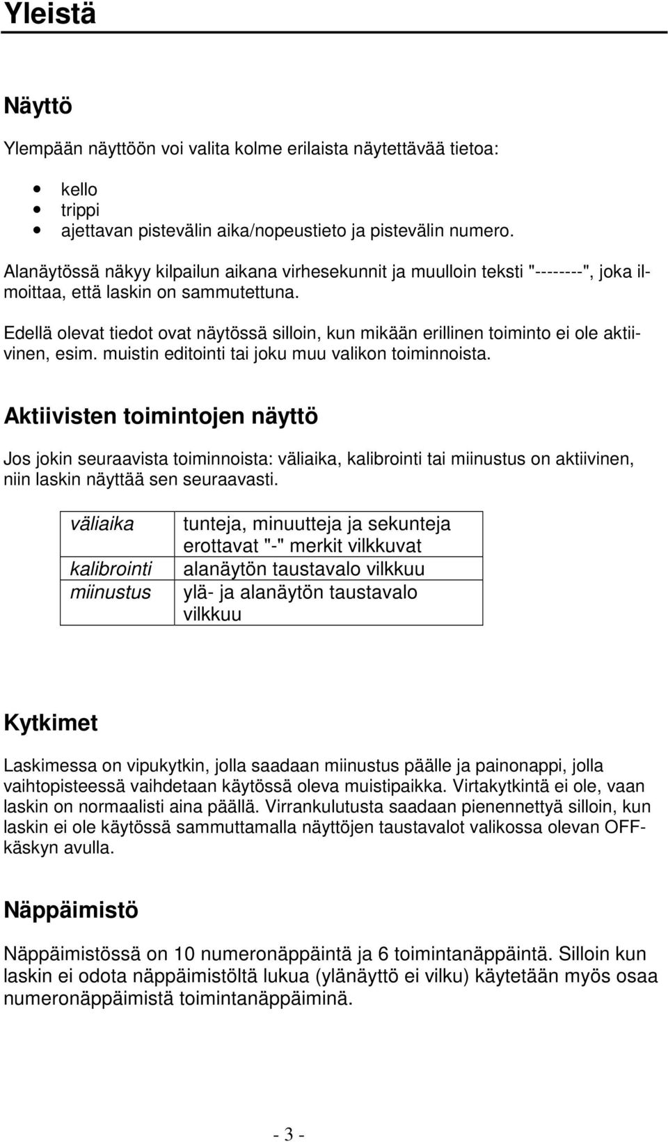 Edellä olevat tiedot ovat näytössä silloin, kun mikään erillinen toiminto ei ole aktiivinen, esim. muistin editointi tai joku muu valikon toiminnoista.