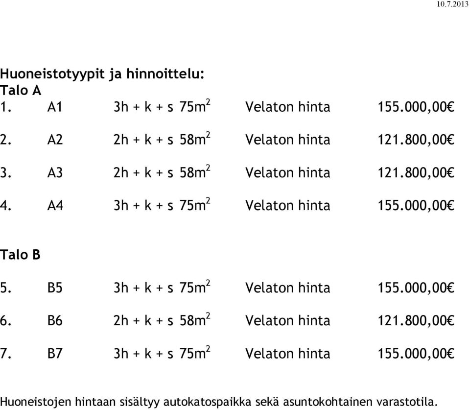 A4 3h + k + s 75m 2 Velaton hinta 155.000,00 Talo B 5. B5 3h + k + s 75m 2 Velaton hinta 155.000,00 6.