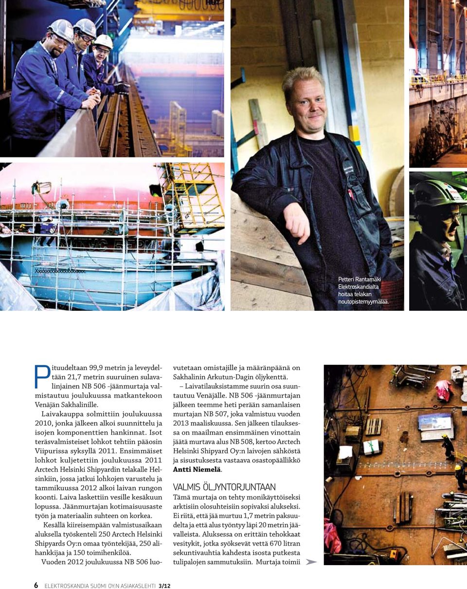 Ensimmäiset lohkot kuljetettiin joulukuussa 2011 Arctech Helsinki Shipyardin telakalle Helsinkiin, jossa jatkui lohkojen varustelu ja tammikuussa 2012 alkoi laivan rungon koonti.