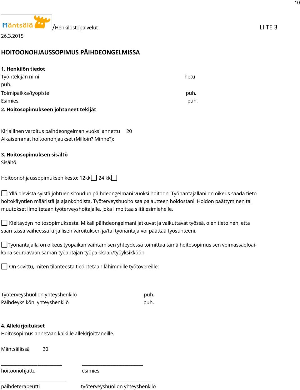 Hoitosopimuksen sisältö Sisältö Hoitoonohjaussopimuksen kesto: 12kk 24 kk Yllä olevista syistä johtuen sitoudun päihdeongelmani vuoksi hoitoon.