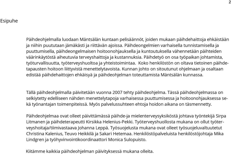 Päihdetyö on osa työpaikan johtamista, työturvallisuutta, työterveyshuoltoa ja yhteistoimintaa. Koko henkilöstön on oltava tietoinen päihdetapausten hoitoon liittyvistä menettelytavoista.
