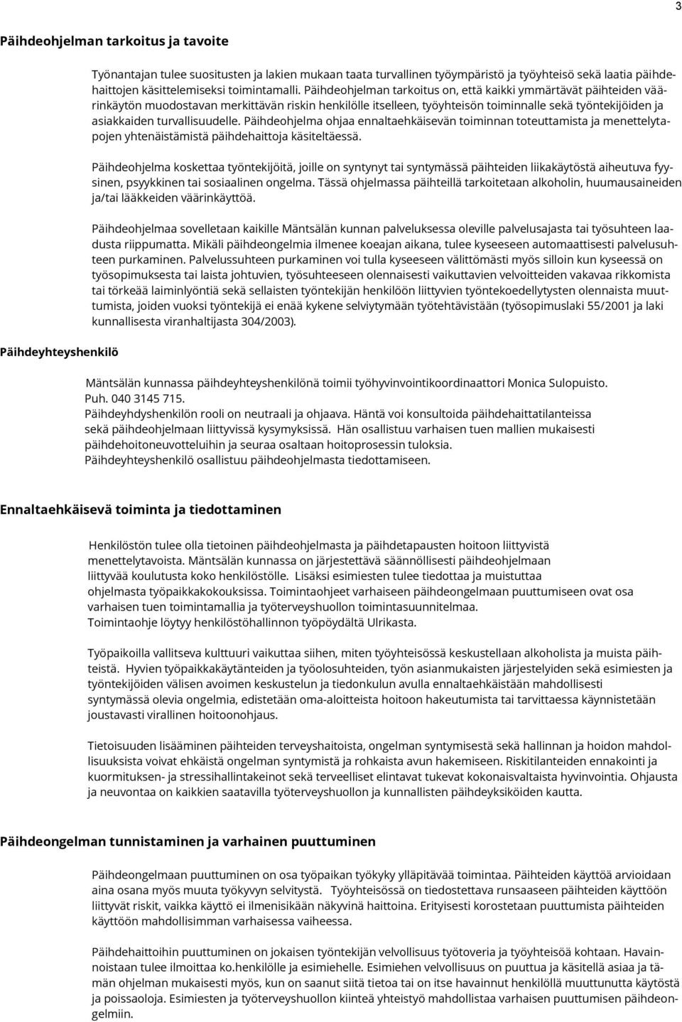 Päihdeohjelman tarkoitus on, että kaikki ymmärtävät päihteiden väärinkäytön muodostavan merkittävän riskin henkilölle itselleen, työyhteisön toiminnalle sekä työntekijöiden ja asiakkaiden