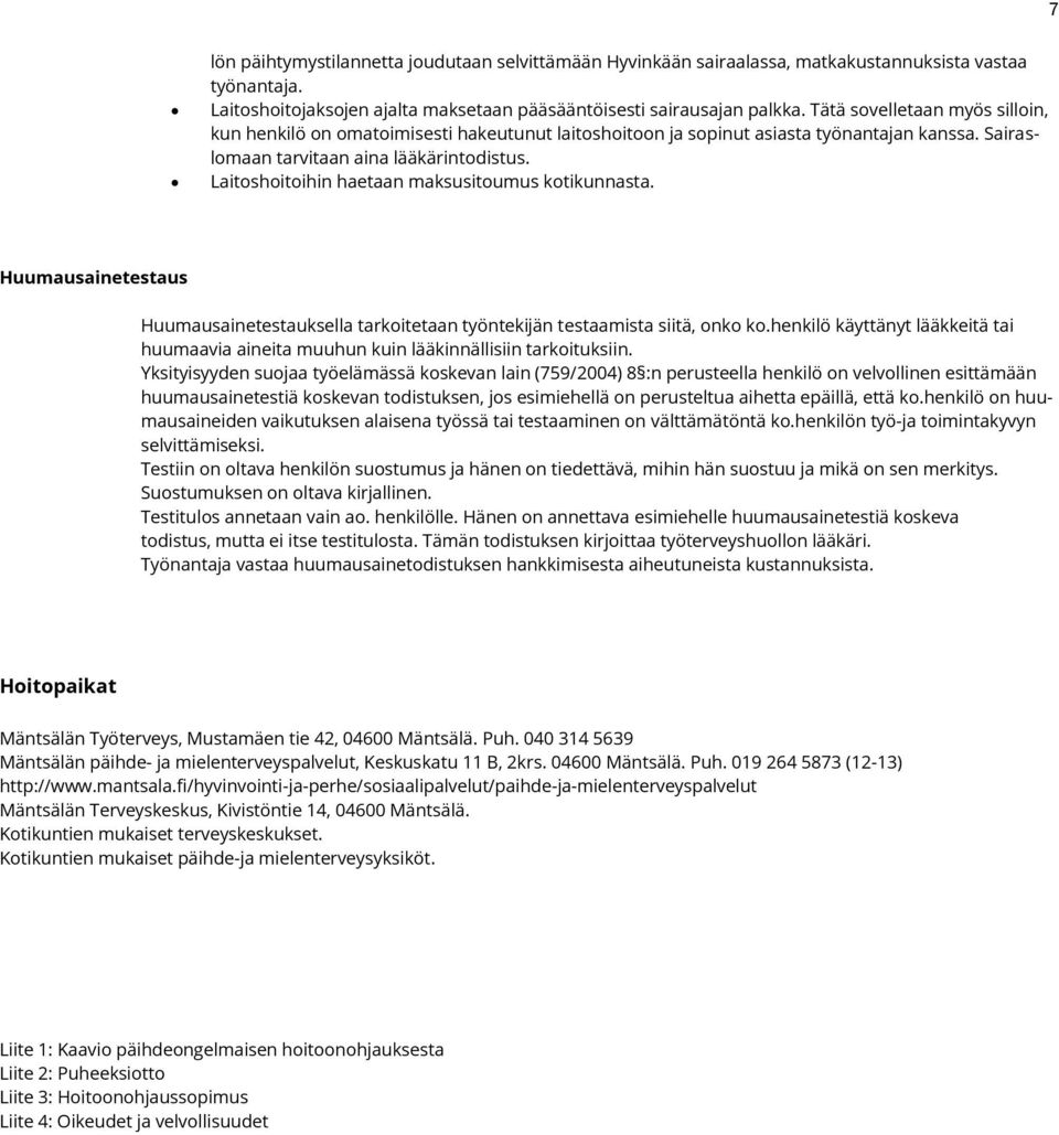Laitoshoitoihin haetaan maksusitoumus kotikunnasta. Huumausainetestaus Huumausainetestauksella tarkoitetaan työntekijän testaamista siitä, onko ko.