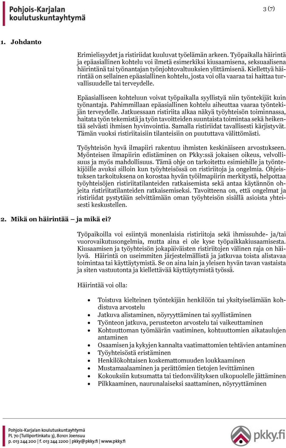 Kiellettyä häirintää on sellainen epäasiallinen kohtelu, josta voi olla vaaraa tai haittaa turvallisuudelle tai terveydelle.