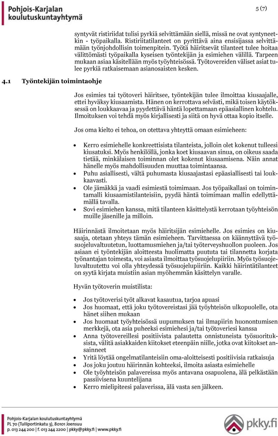 Työtä häiritsevät tilanteet tulee hoitaa välittömästi työpaikalla kyseisen työntekijän ja esimiehen välillä. Tarpeen mukaan asiaa käsitellään myös työyhteisössä.