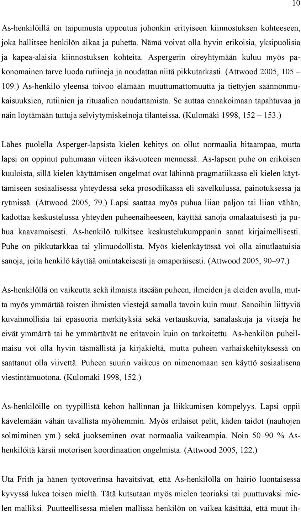 (Attwood 2005, 105 109.) As-henkilö yleensä toivoo elämään muuttumattomuutta ja tiettyjen säännönmukaisuuksien, rutiinien ja rituaalien noudattamista.