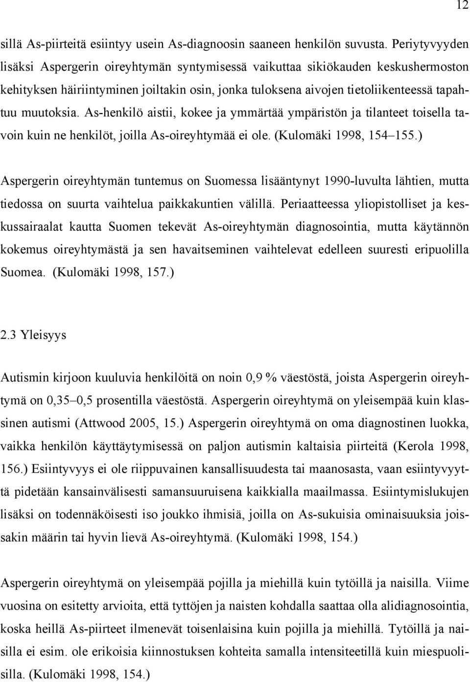 As-henkilö aistii, kokee ja ymmärtää ympäristön ja tilanteet toisella tavoin kuin ne henkilöt, joilla As-oireyhtymää ei ole. (Kulomäki 1998, 154 155.