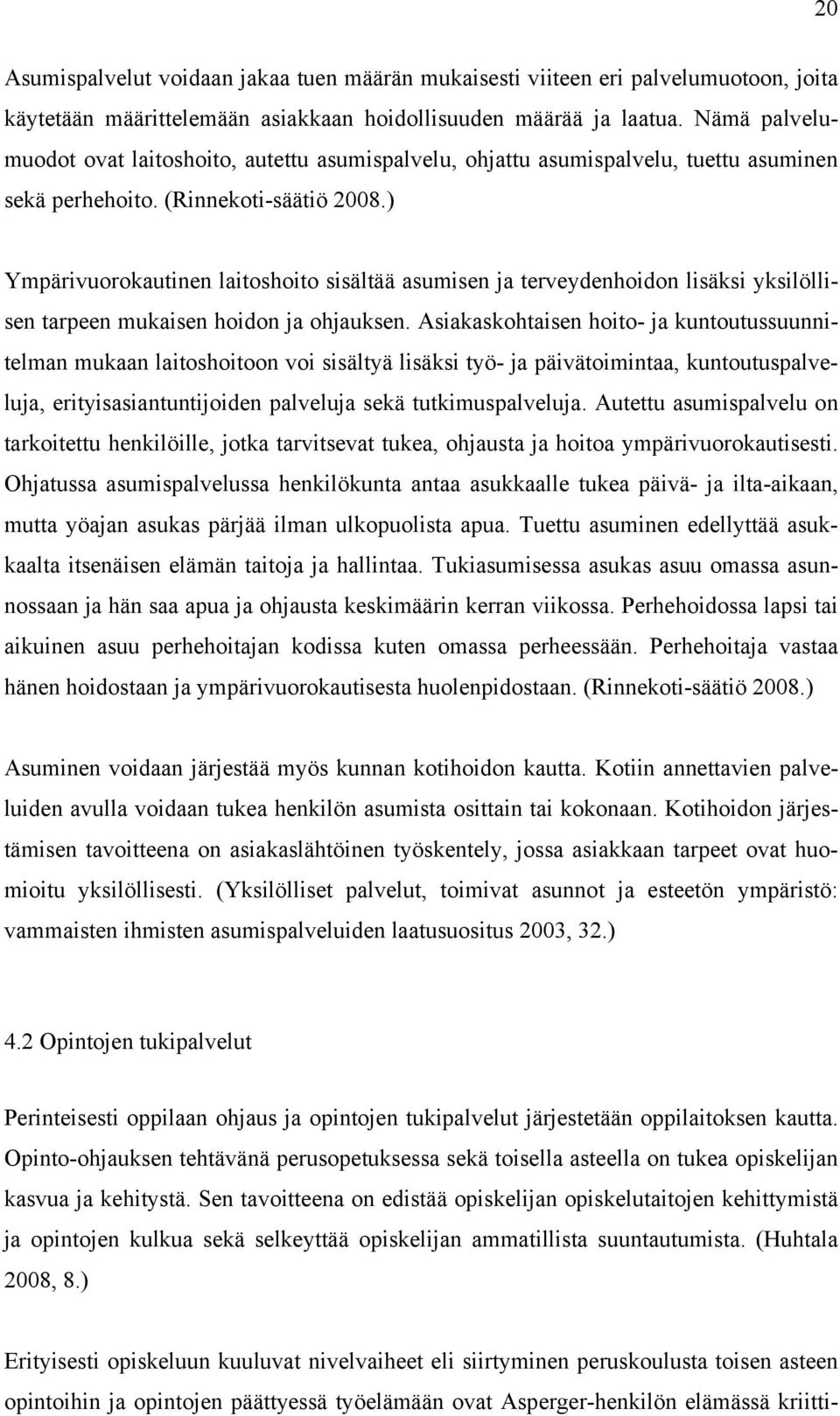 ) Ympärivuorokautinen laitoshoito sisältää asumisen ja terveydenhoidon lisäksi yksilöllisen tarpeen mukaisen hoidon ja ohjauksen.