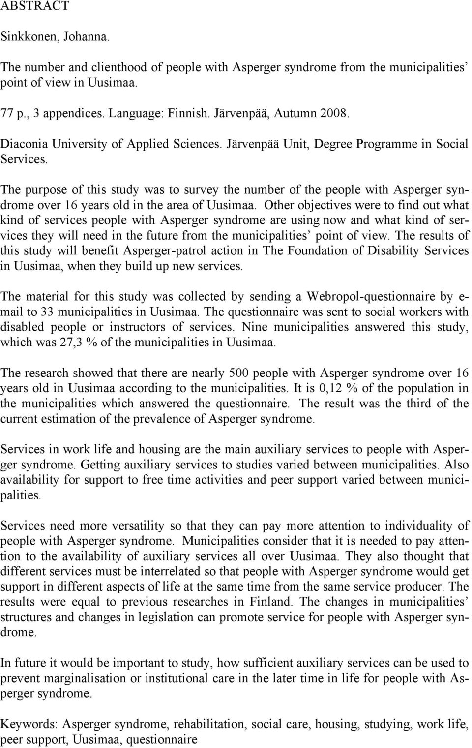 The purpose of this study was to survey the number of the people with Asperger syndrome over 16 years old in the area of Uusimaa.