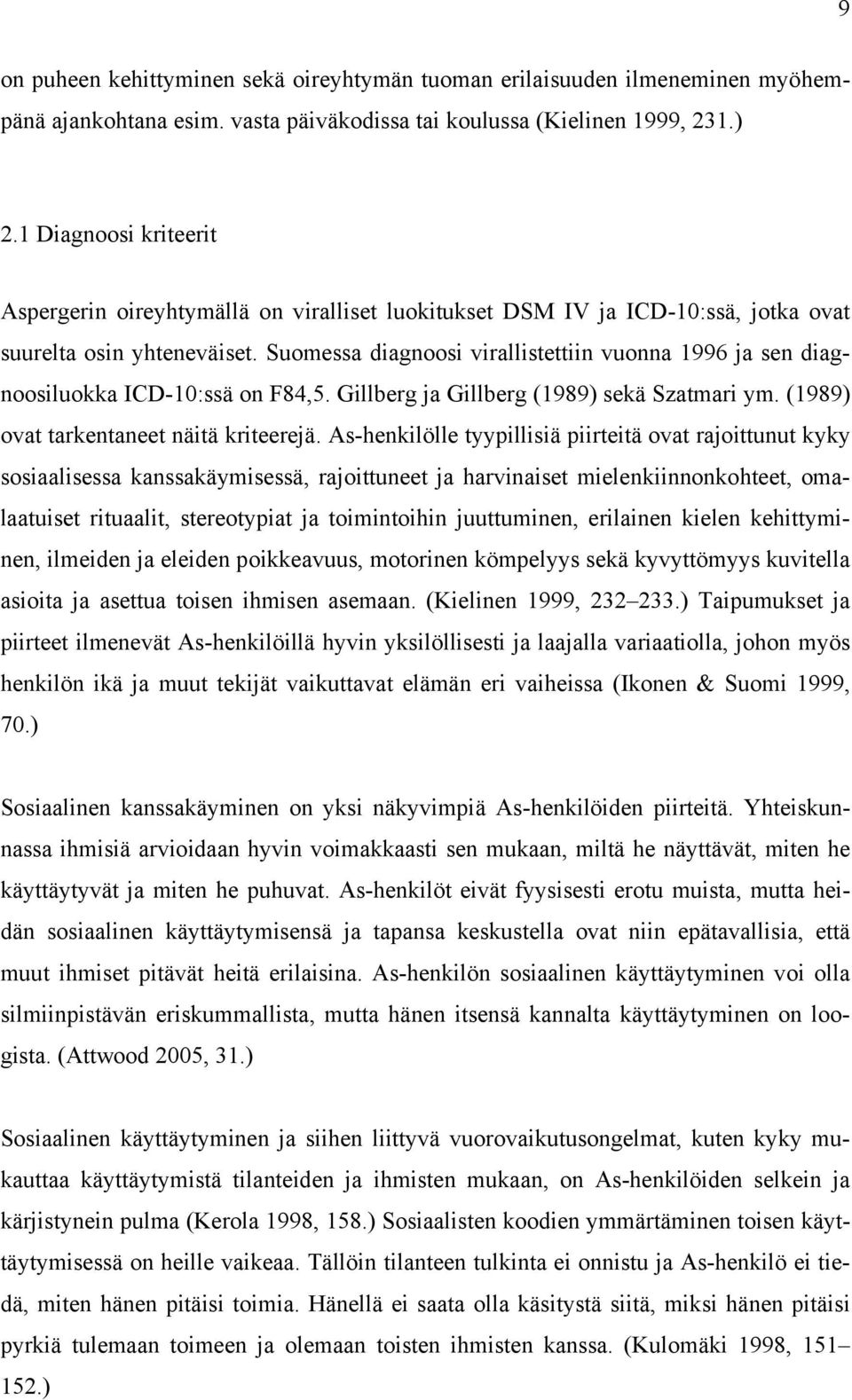 Suomessa diagnoosi virallistettiin vuonna 1996 ja sen diagnoosiluokka ICD-10:ssä on F84,5. Gillberg ja Gillberg (1989) sekä Szatmari ym. (1989) ovat tarkentaneet näitä kriteerejä.