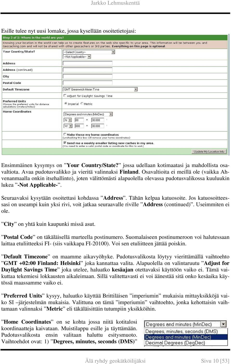 Osavaltioita ei meillä ole (vaikka Ahvenanmaalla onkin itsehallinto), joten välittömästi alapuolella olevassa pudotusvalikossa kuuluukin lukea -Not Applicable-.