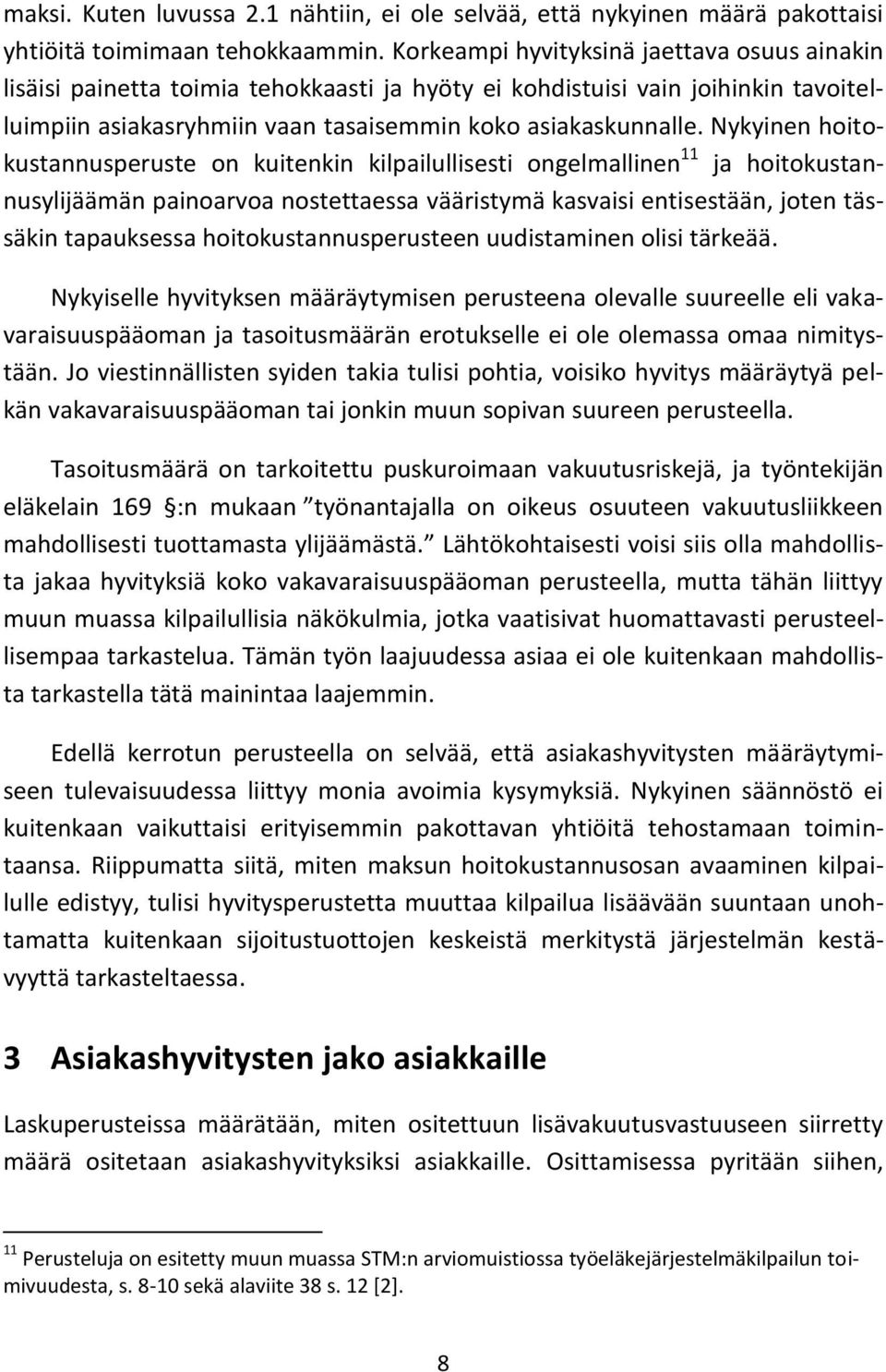 Nykyinen hoitokustannusperuste on kuitenkin kilpailullisesti ongelmallinen 11 ja hoitokustannusylijäämän painoarvoa nostettaessa vääristymä kasvaisi entisestään, joten tässäkin tapauksessa