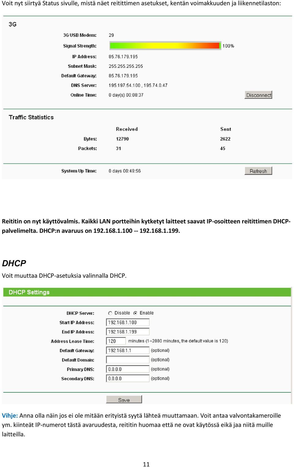 DHCP Vit muuttaa DHCP-asetuksia valinnalla DHCP. Vihje: Anna lla näin js ei le mitään erityistä syytä lähteä muuttamaan.
