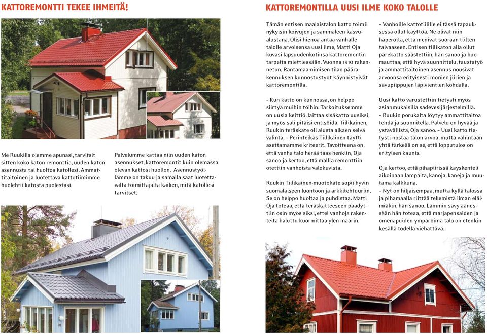 Vuonna 1910 rakennetun, Rantamaa-nimisen tilan päärakennuksen kunnostustyöt käynnistyivät kattoremontilla. Vanhoille kattotiilille ei tässä tapauksessa ollut käyttöä.