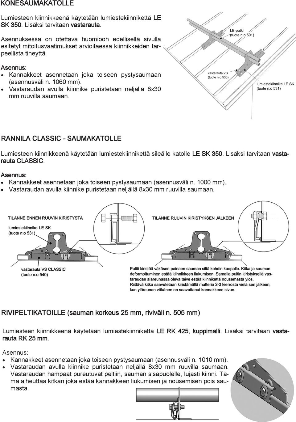 1060 mm). Vastaraudan avulla kiinnike puristetaan neljällä 8x30 mm ruuvilla saumaan. RANNILA CLASSIC - SAUMAKATOLLE Lumiesteen kiinnikkeenä käytetään lumiestekiinnikettä sileälle katolle LE SK 350.