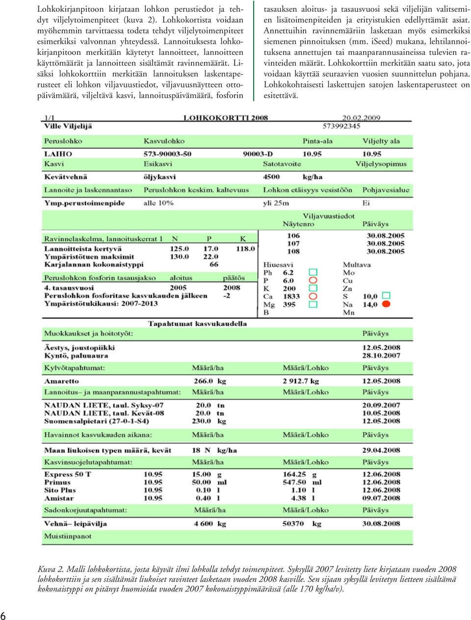 Lisäksi lohkokorttiin merkitään lannoituksen laskentaperusteet eli lohkon viljavuustiedot, viljavuusnäytteen ottopäivämäärä, viljeltävä kasvi, lannoituspäivämäärä, fosforin tasauksen aloitus- ja