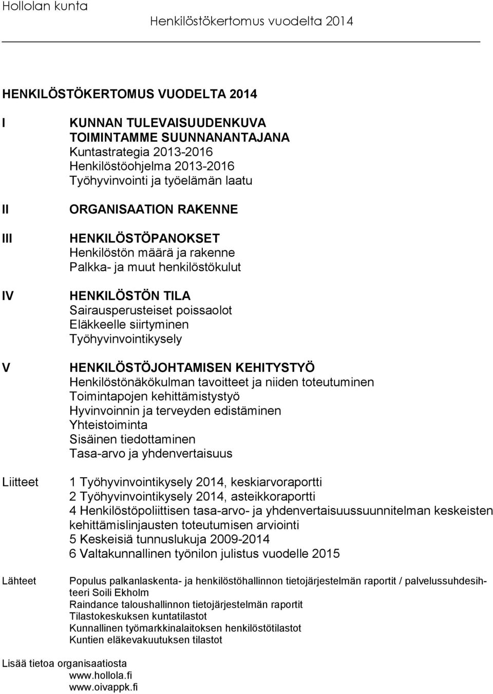 HENKILÖSTÖJOHTAMISEN KEHITYSTYÖ Henkilöstönäkökulman tavoitteet ja niiden toteutuminen Toimintapojen kehittämistystyö Hyvinvoinnin ja terveyden edistäminen Yhteistoiminta Sisäinen tiedottaminen