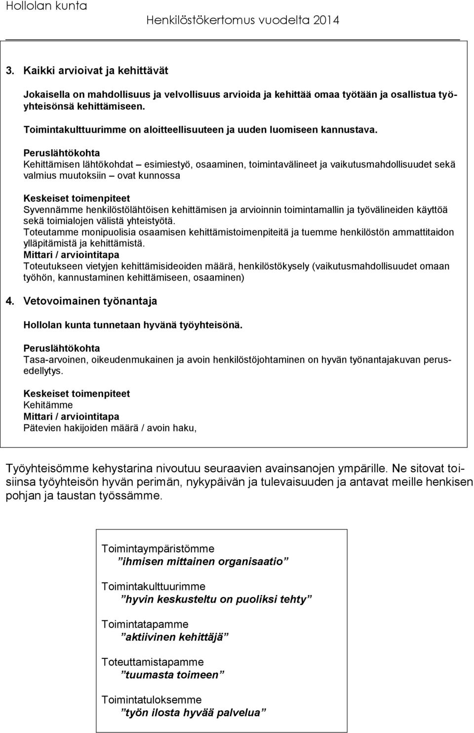 Peruslähtökohta Kehittämisen lähtökohdat esimiestyö, osaaminen, toimintavälineet ja vaikutusmahdollisuudet sekä valmius muutoksiin ovat kunnossa Keskeiset toimenpiteet Syvennämme henkilöstölähtöisen