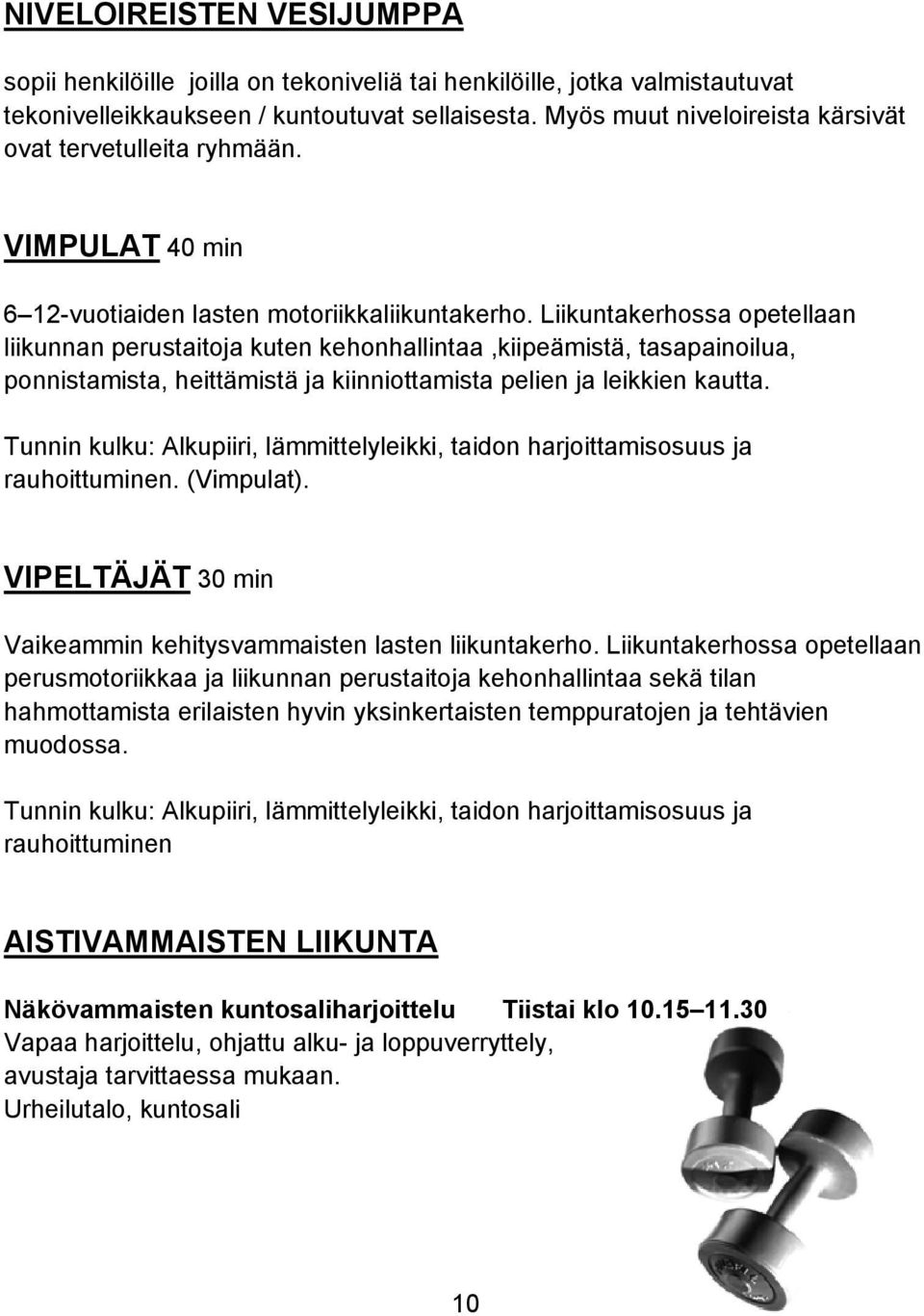 Liikuntakerhossa opetellaan liikunnan perustaitoja kuten kehonhallintaa,kiipeämistä, tasapainoilua, ponnistamista, heittämistä ja kiinniottamista pelien ja leikkien kautta.