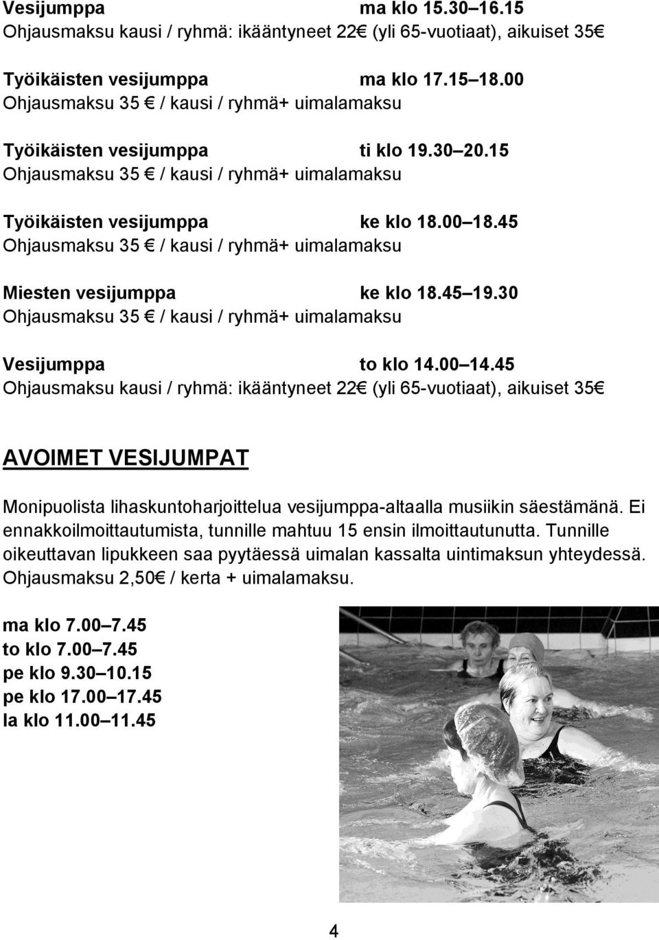 45 Ohjausmaksu 35 / kausi / ryhmä+ uimalamaksu Miesten vesijumppa ke klo 18.45 19.30 Ohjausmaksu 35 / kausi / ryhmä+ uimalamaksu Vesijumppa to klo 14.00 14.