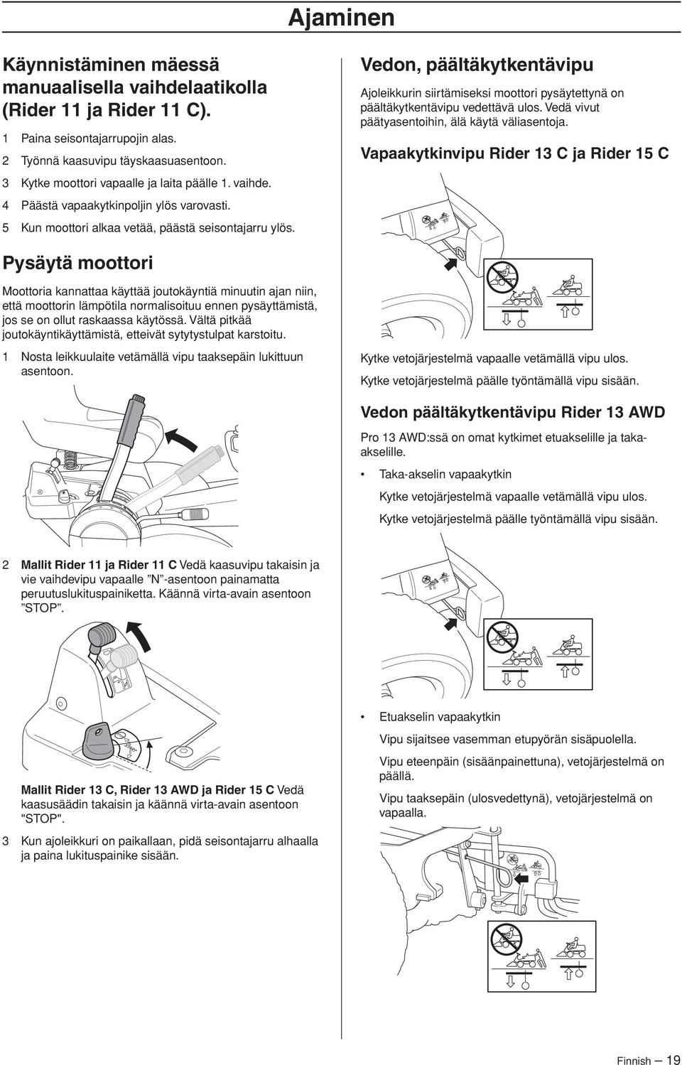 Vedon, päältäkytkentävipu Ajoleikkurin siirtämiseksi moottori pysäytettynä on päältäkytkentävipu vedettävä ulos. Vedä vivut päätyasentoihin, älä käytä väliasentoja.