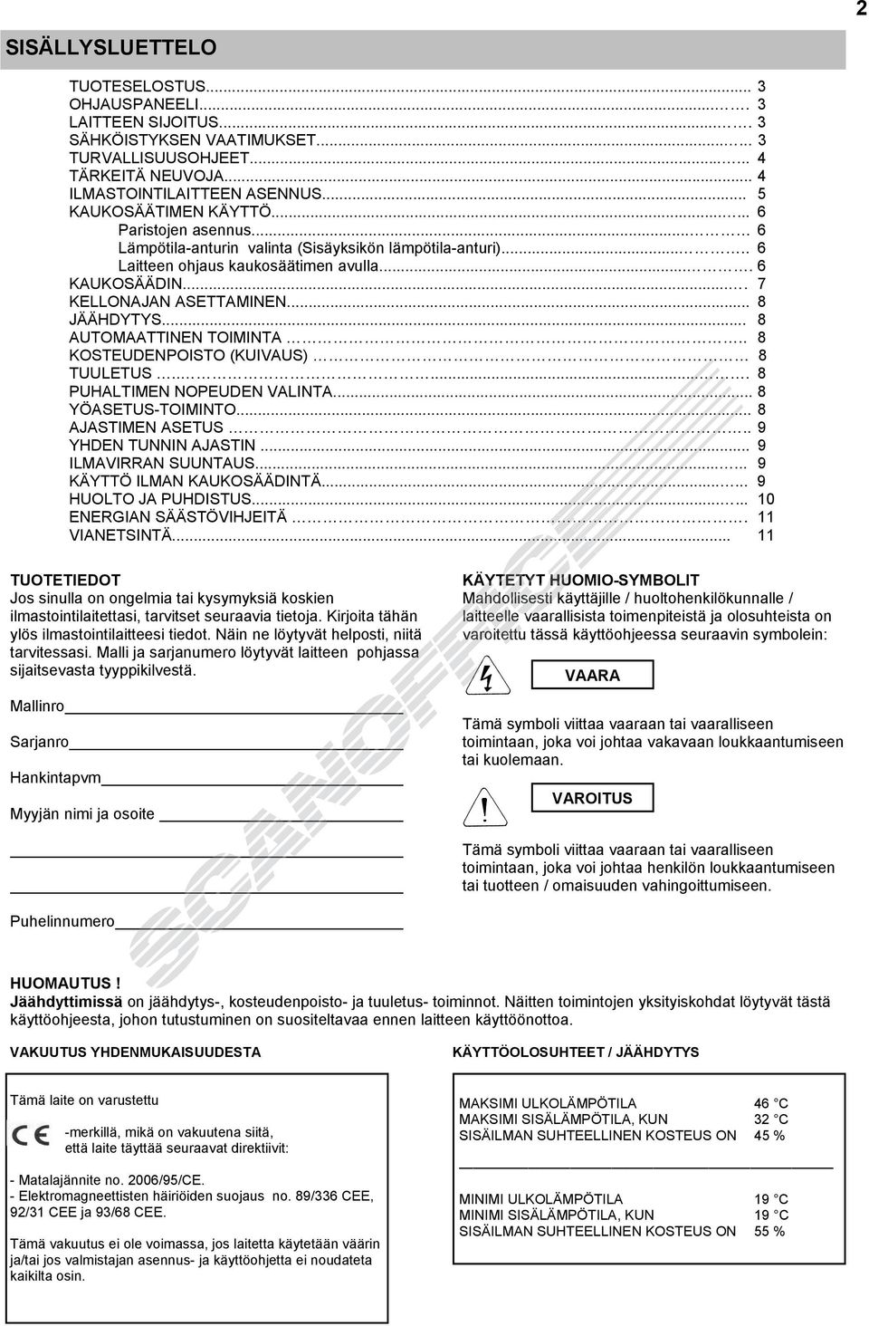 ... 7 KELLONAJAN ASETTAMINEN... 8 JÄÄHDYTYS... 8 AUTOMAATTINEN TOIMINTA.. 8 KOSTEUDENPOISTO (KUIVAUS) 8 TUULETUS...... 8 PUHALTIMEN NOPEUDEN VALINTA... 8 YÖASETUS-TOIMINTO... 8 AJASTIMEN ASETUS.