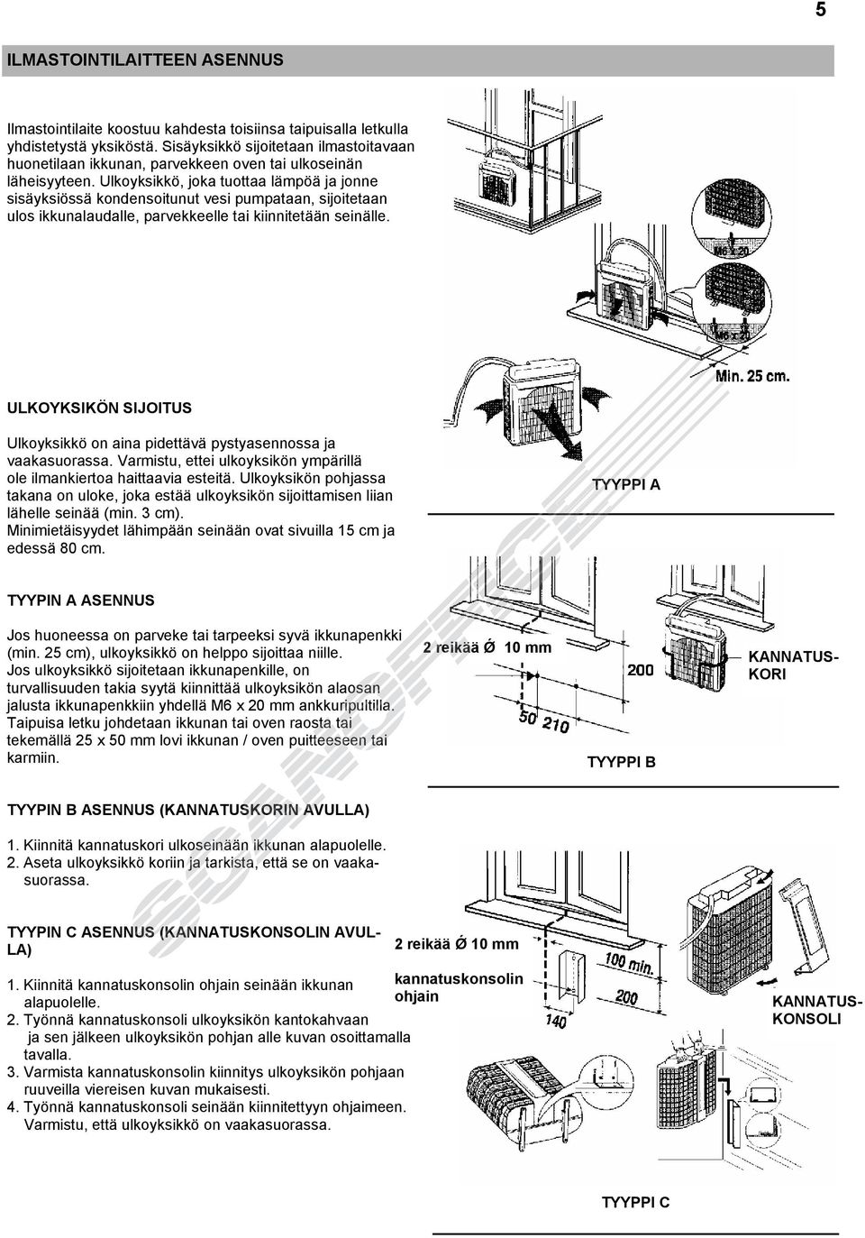 Ulkoyksikkö, joka tuottaa lämpöä ja jonne sisäyksiössä kondensoitunut vesi pumpataan, sijoitetaan ulos ikkunalaudalle, parvekkeelle tai kiinnitetään seinälle.