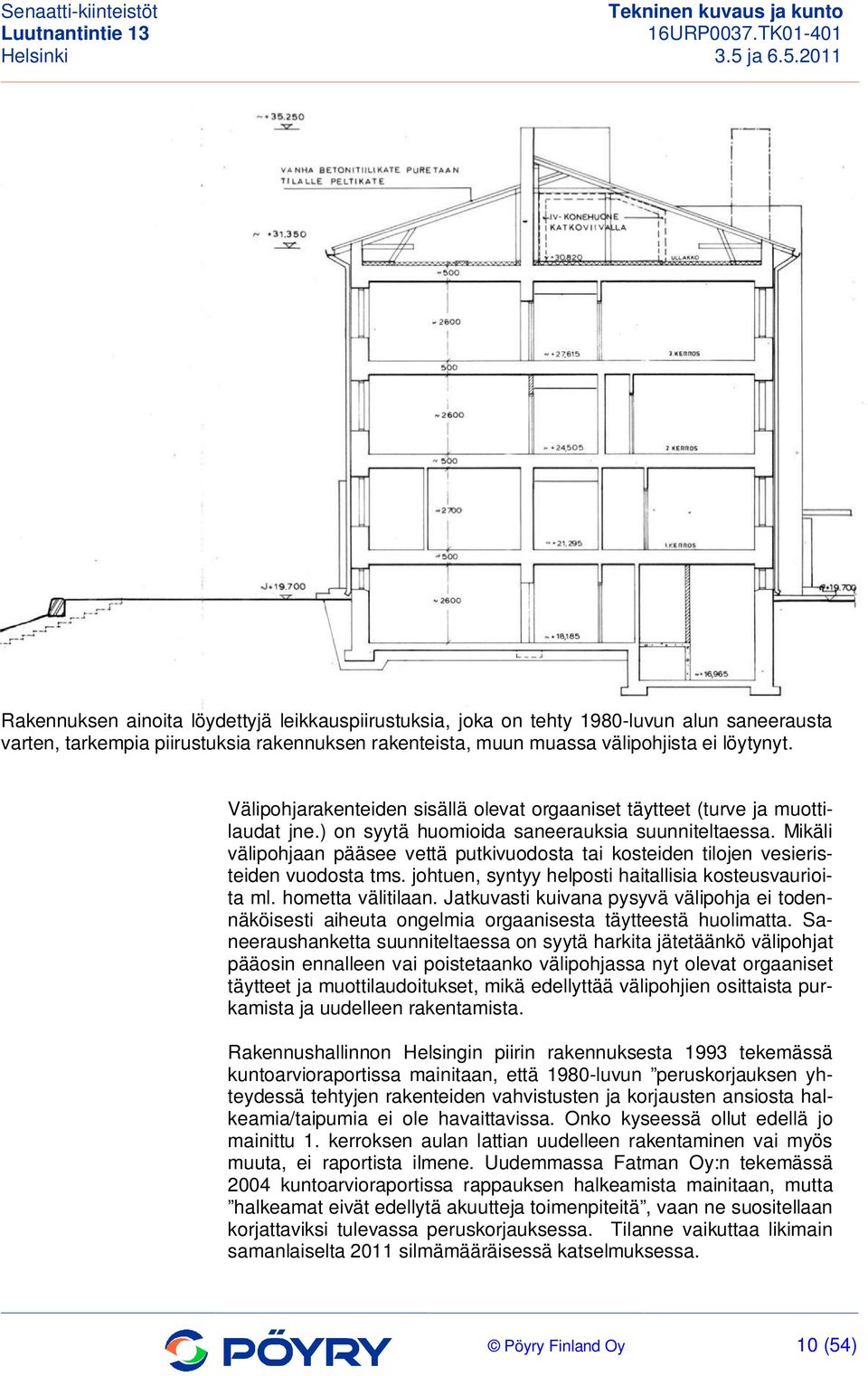 Mikäli välipohjaan pääsee vettä putkivuodosta tai kosteiden tilojen vesieristeiden vuodosta tms. johtuen, syntyy helposti haitallisia kosteusvaurioita ml. hometta välitilaan.