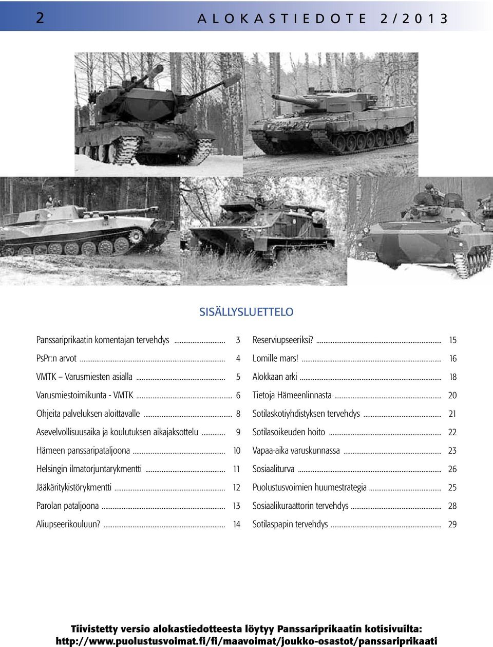 .. 13 Aliupseerikouluun?... 14 Reserviupseeriksi?... 15 Lomille mars!... 16 Alokkaan arki... 18 Tietoja Hämeenlinnasta... 20 Sotilaskotiyhdistyksen tervehdys... 21 Sotilasoikeuden hoito.