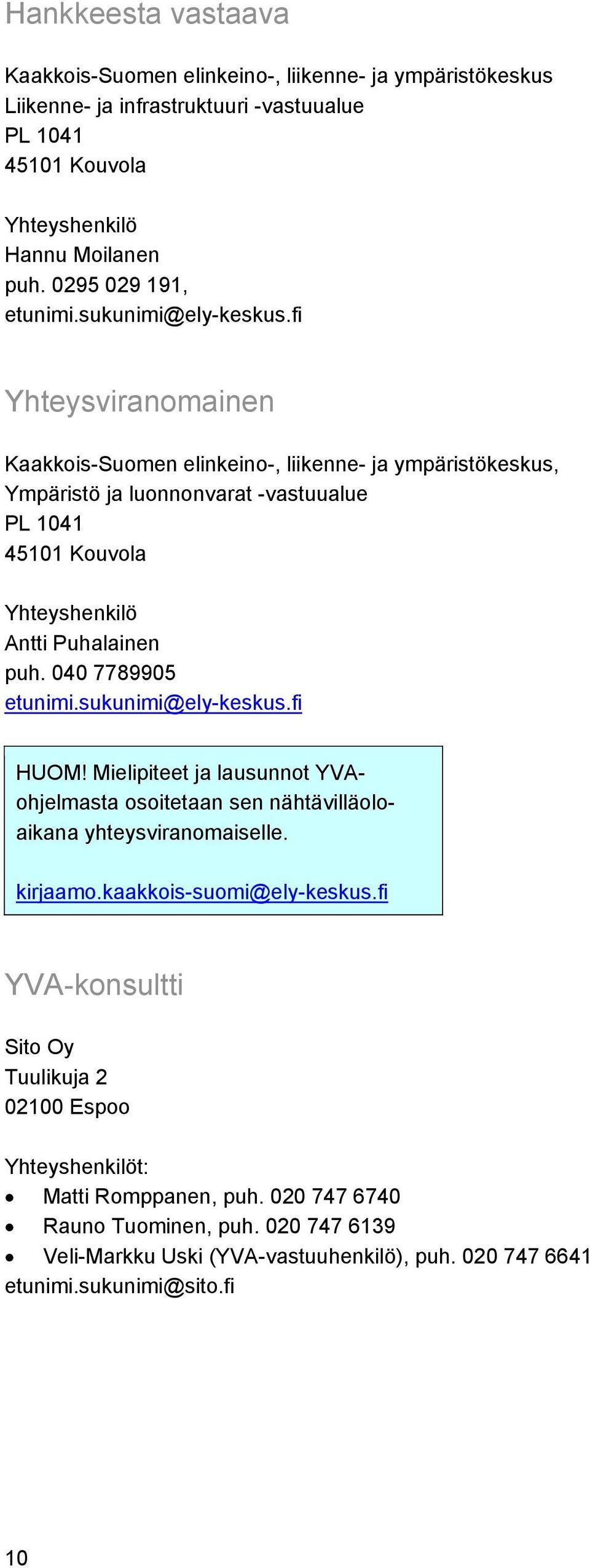 1 YVA menettelyn tarve ja tavoitteet... 22 2.2 YVA menettelyn ja tiesuunnittelun liittyminen toisiinsa... 22 2.3 YVA menettelyn aikataulu tässä hankkeessa... 24 2.4 Osapuolet... 26 2.