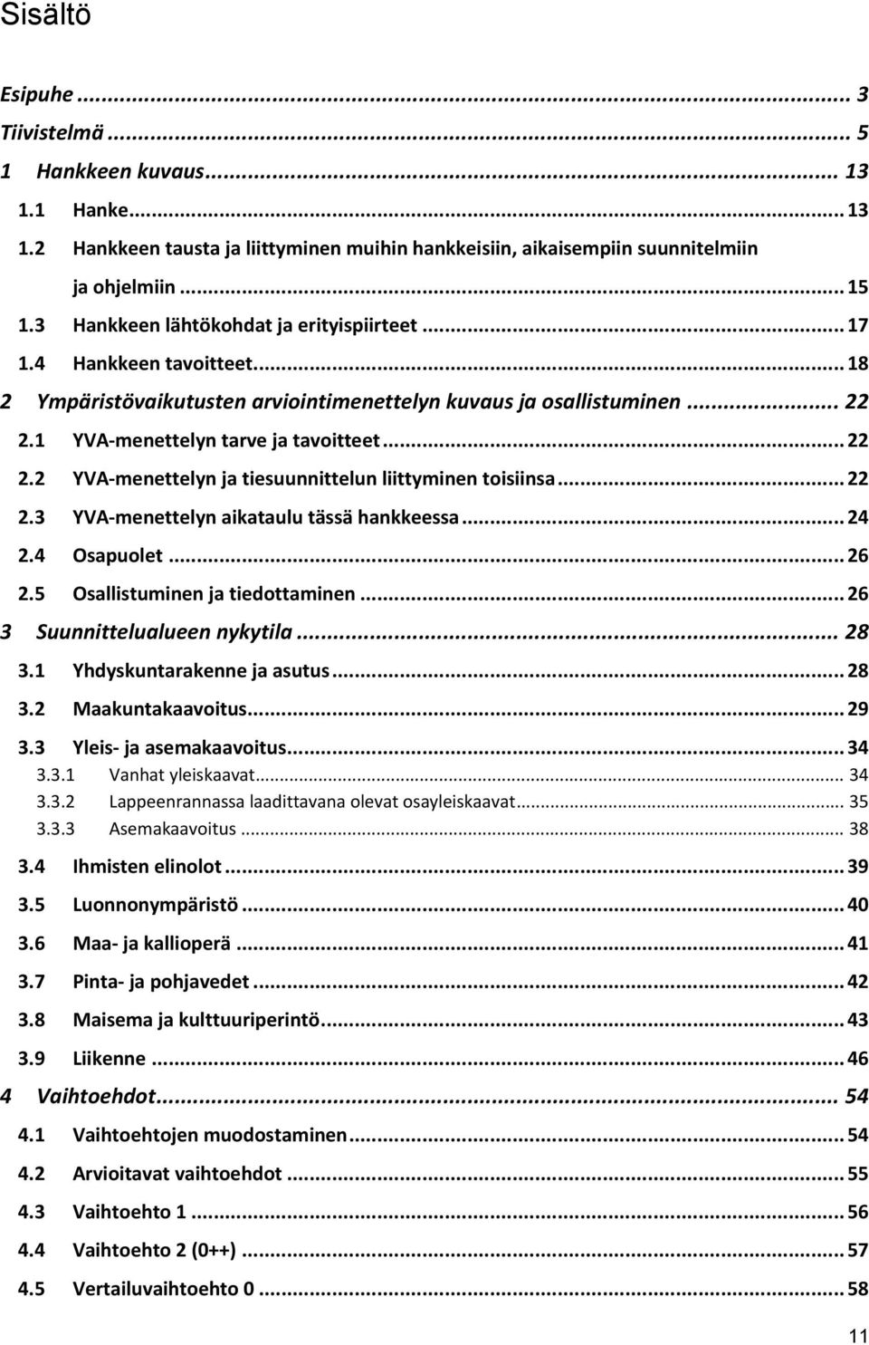 .. 63 6.1.2 Vaikutukset ihmisten elinoloihin, terveyteen ja viihtyvyyteen... 63 6.1.3 Melu... 64 6.1.4 Tärinä... 65 6.1.5 Päästöt ja ilmanlaatu... 65 6.1.6 Vaikutukset luonnonoloihin ja suojelualueisiin.