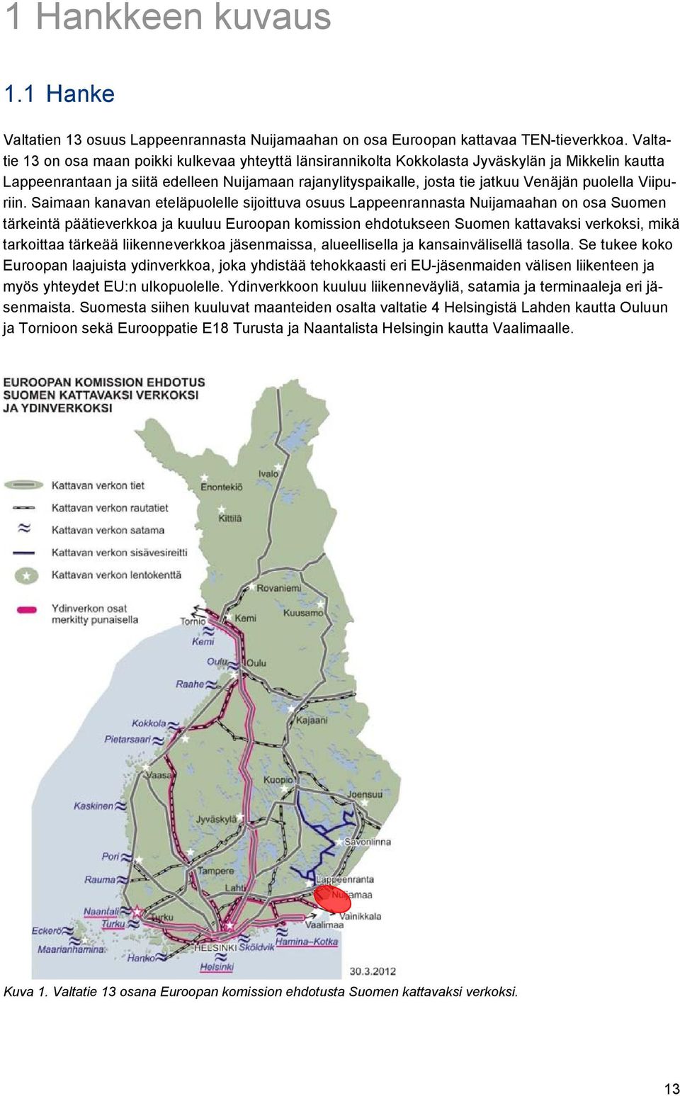 Raskaan liikenteen osuus on noin 18 %. Raskaan liikenteen osuus kokonaisliikenteestä on viime vuosina pienentynyt ja henkilöajoneuvoliikenteen vastaavasti kasvanut.