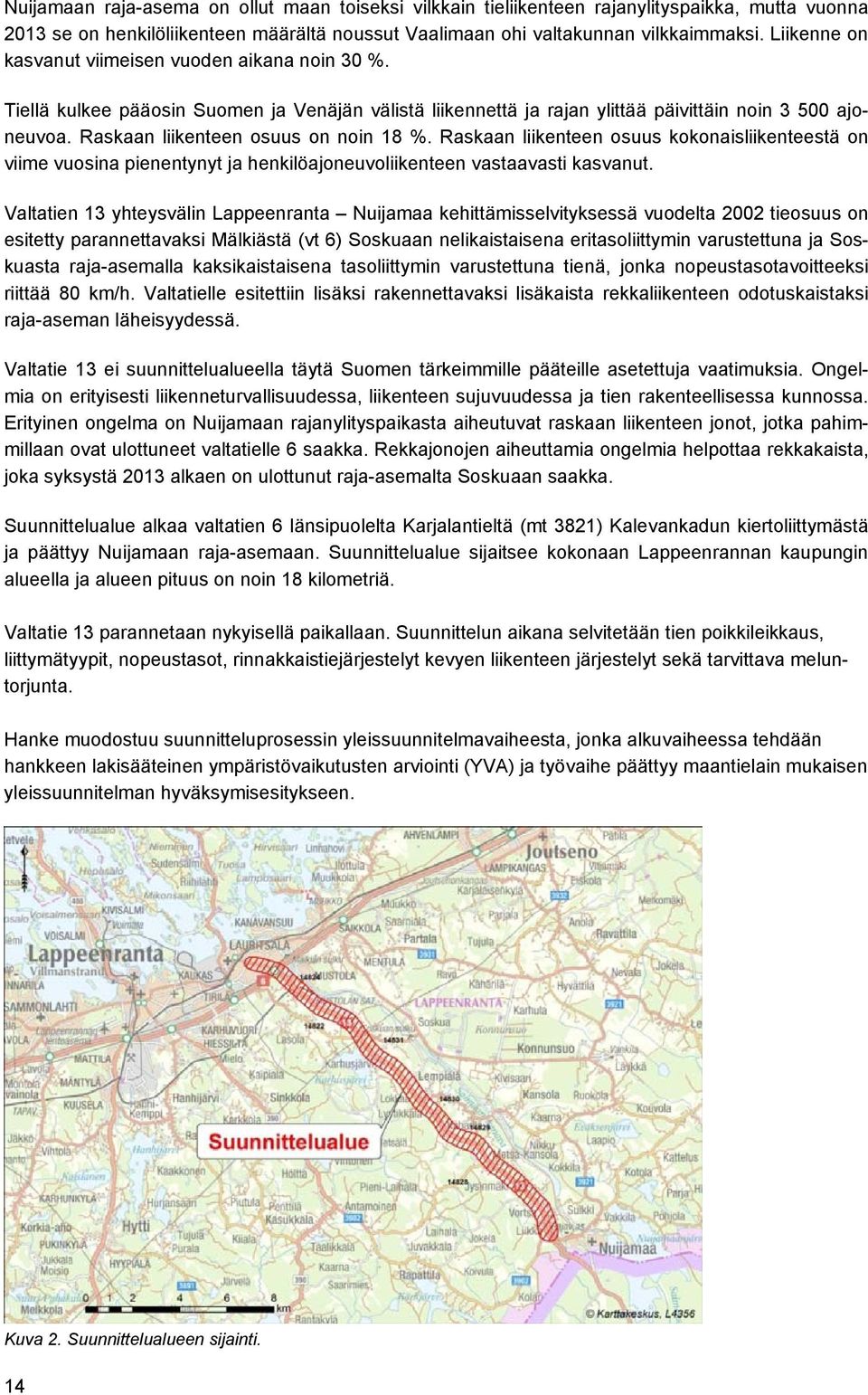 Nuijamaalle johtava valtatien 13 tielinjaus rakennettiin pääosin nykyiselle paikalleen vuonna 1979. Varsinainen raja-asema rajatarkastuksia varten avattiin Nuijamaalle 16.12.1987.