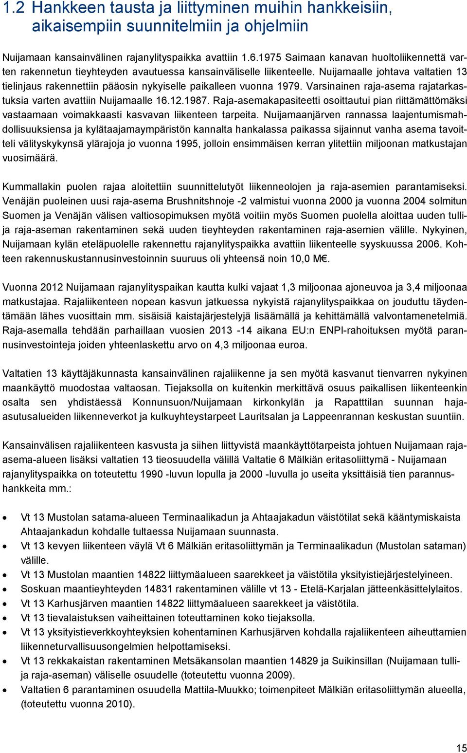 Edellä esitetyt jo toteutetut parannushankkeet perustuvat 1990- ja 2000-luvuilla silloisen Tiehallinnon Kaakkois-Suomen tiepiirin toimesta laadittuihin selvityksiin ja suunnitelmiin sekä niistä