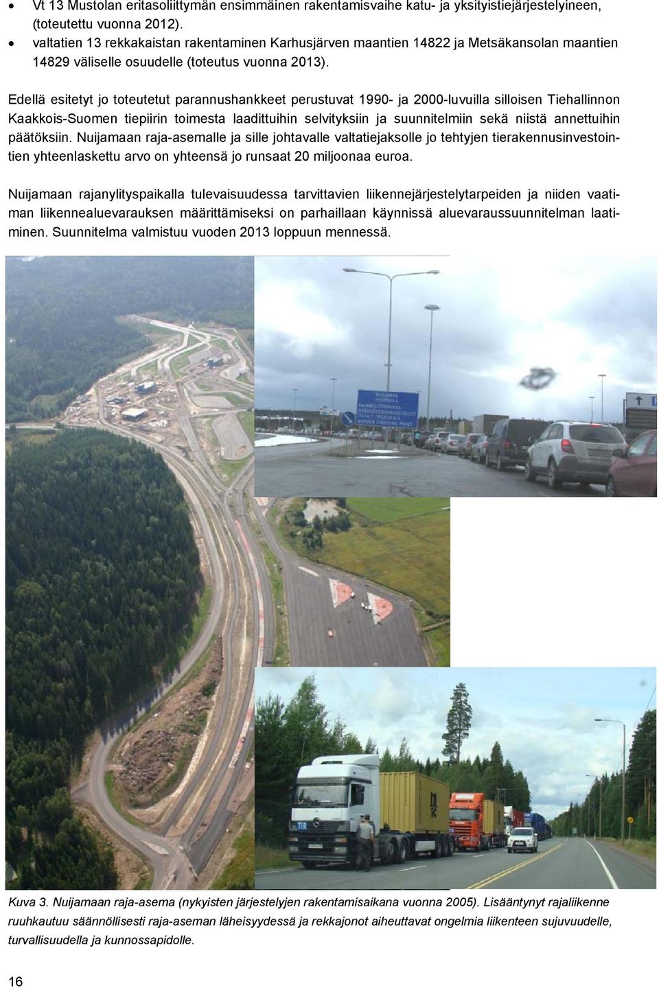 2002) Valtatie 13 Lappeenranta Nuijamaa, yhteysvälin kehittämisselvitys (Tiehallinto 2002) ); sisältää silloisen Tiehallinnon lähtökohdat päätielinjauksen kehittämiseksi nykyisessä, maakuntakaavan