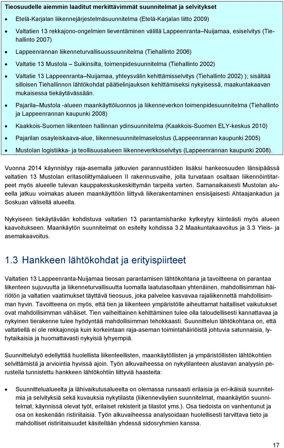 Tämän takia tieosuutta ei voida tarkastella puhtaasti perinteisillä pääteiden tarkastelumenetelmillä.